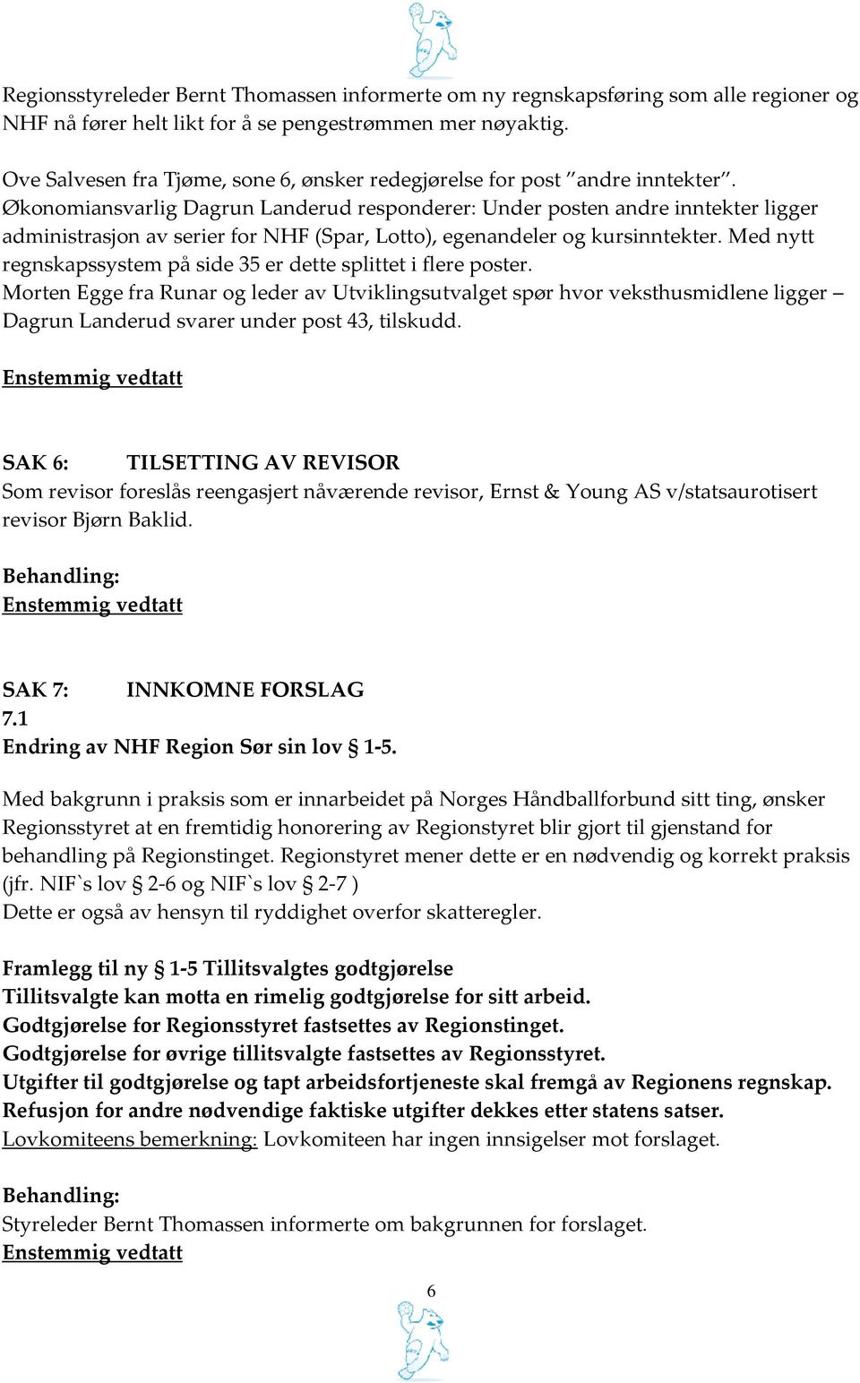 Økonomiansvarlig Dagrun Landerud responderer: Under posten andre inntekter ligger administrasjon av serier for NHF (Spar, Lotto), egenandeler og kursinntekter.