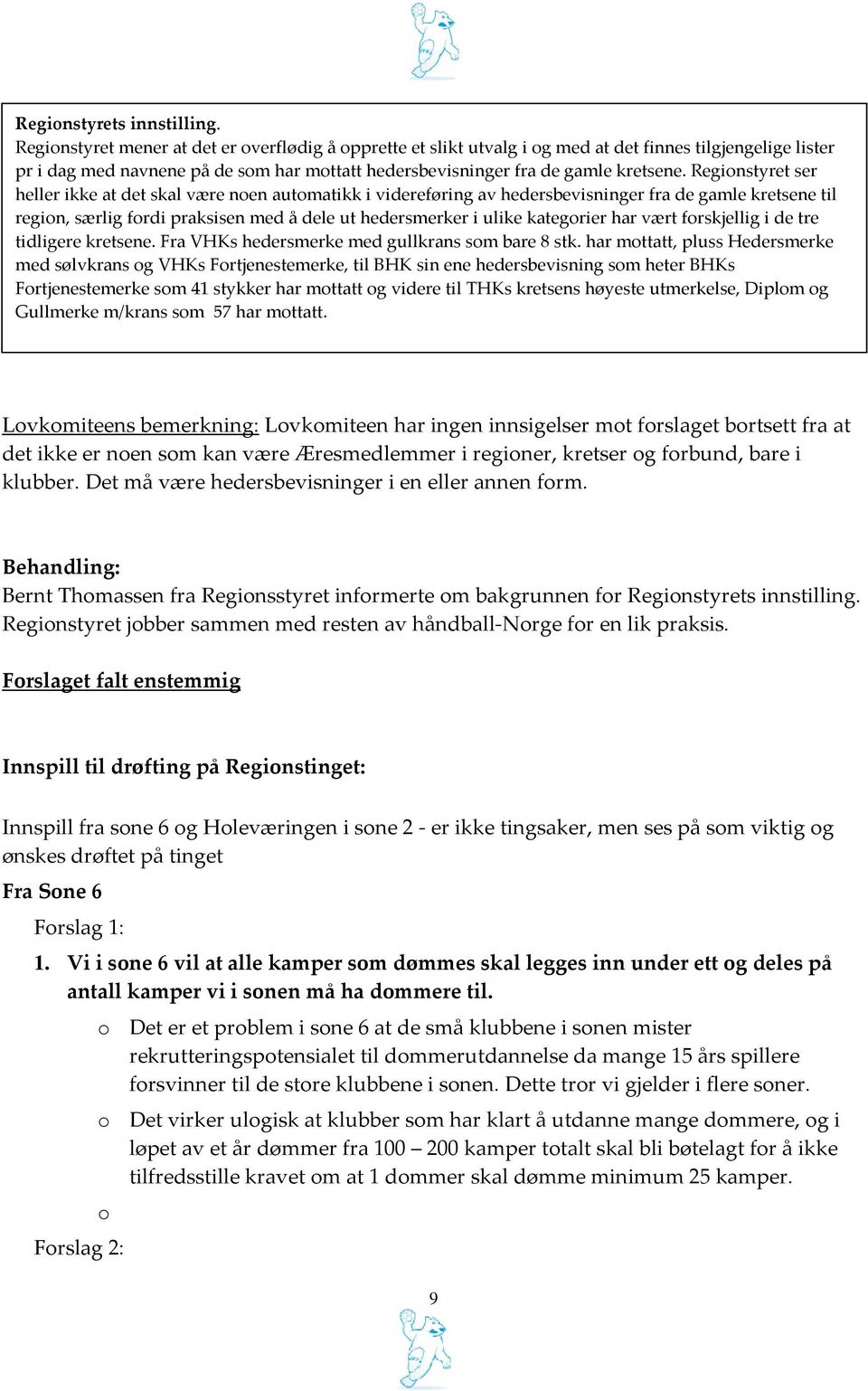 Regionstyret ser heller ikke at det skal være noen automatikk i videreføring av hedersbevisninger fra de gamle kretsene til region, særlig fordi praksisen med å dele ut hedersmerker i ulike