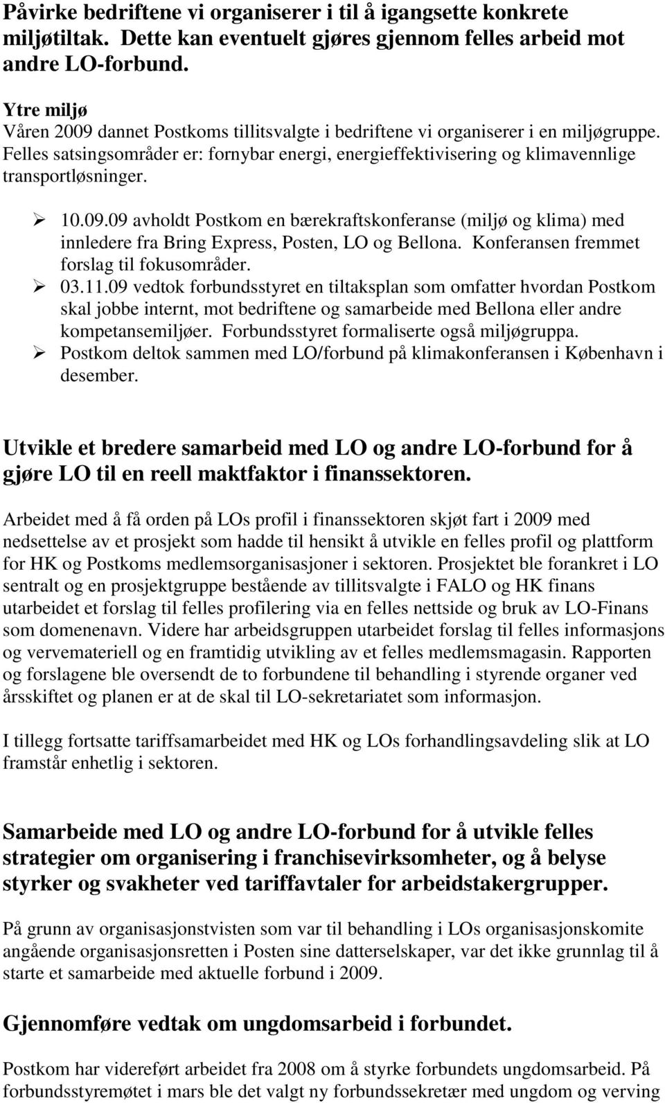 10.09.09 avholdt Postkom en bærekraftskonferanse (miljø og klima) med innledere fra Bring Express, Posten, LO og Bellona. Konferansen fremmet forslag til fokusområder. 03.11.