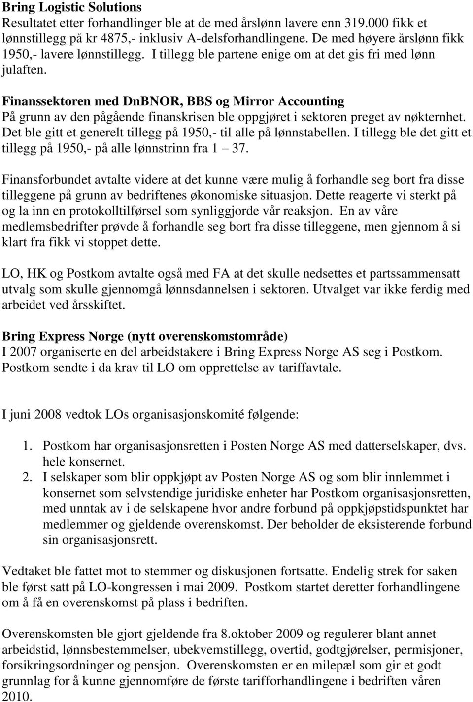 Finanssektoren med DnBNOR, BBS og Mirror Accounting På grunn av den pågående finanskrisen ble oppgjøret i sektoren preget av nøkternhet.