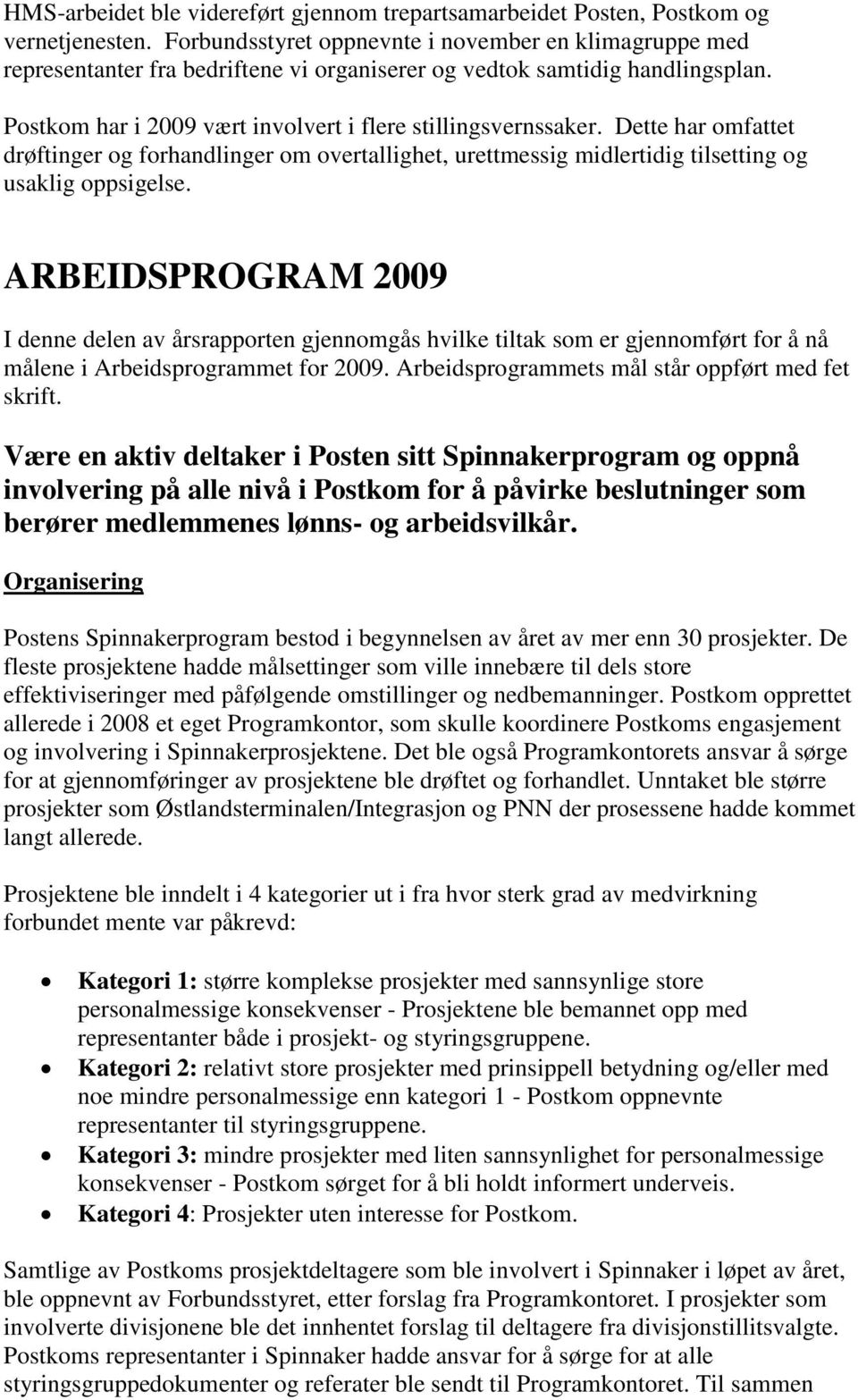 Dette har omfattet drøftinger og forhandlinger om overtallighet, urettmessig midlertidig tilsetting og usaklig oppsigelse.