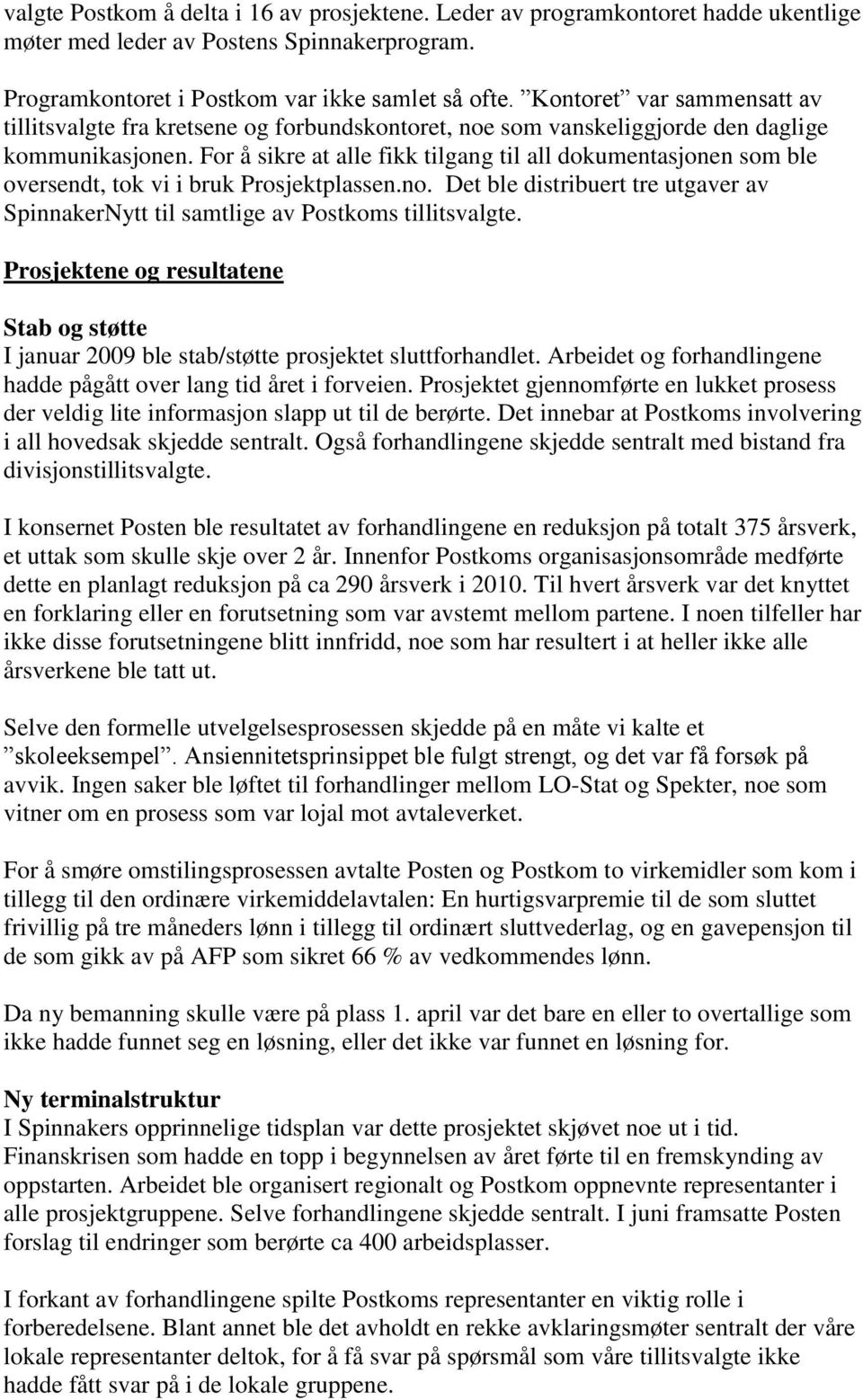 For å sikre at alle fikk tilgang til all dokumentasjonen som ble oversendt, tok vi i bruk Prosjektplassen.no. Det ble distribuert tre utgaver av SpinnakerNytt til samtlige av Postkoms tillitsvalgte.