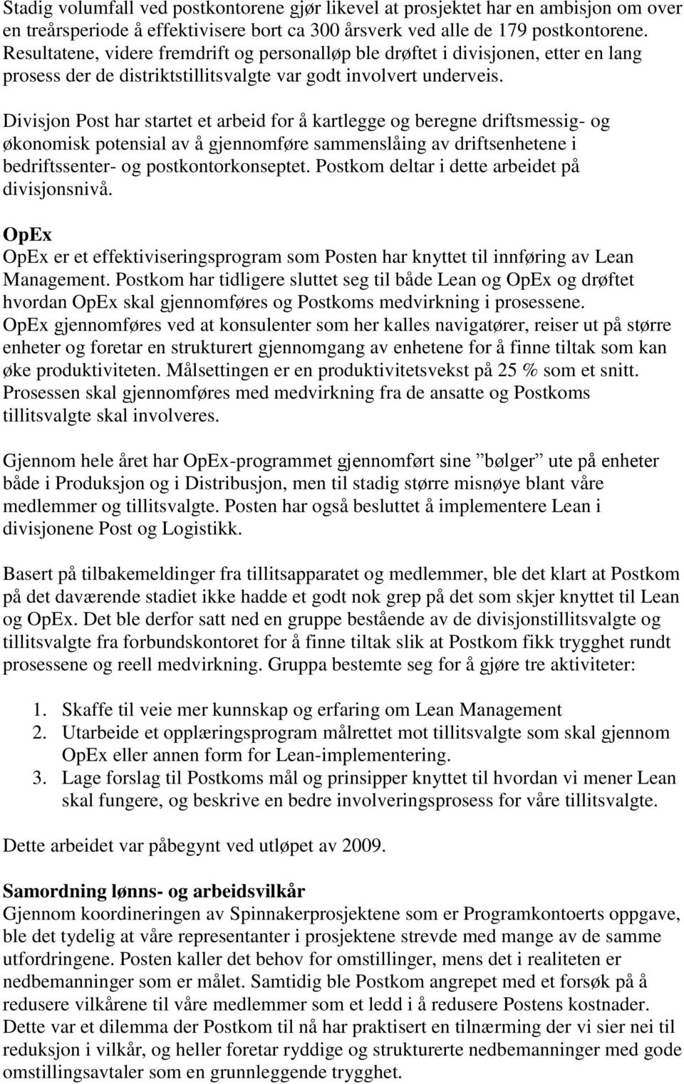 Divisjon Post har startet et arbeid for å kartlegge og beregne driftsmessig- og økonomisk potensial av å gjennomføre sammenslåing av driftsenhetene i bedriftssenter- og postkontorkonseptet.