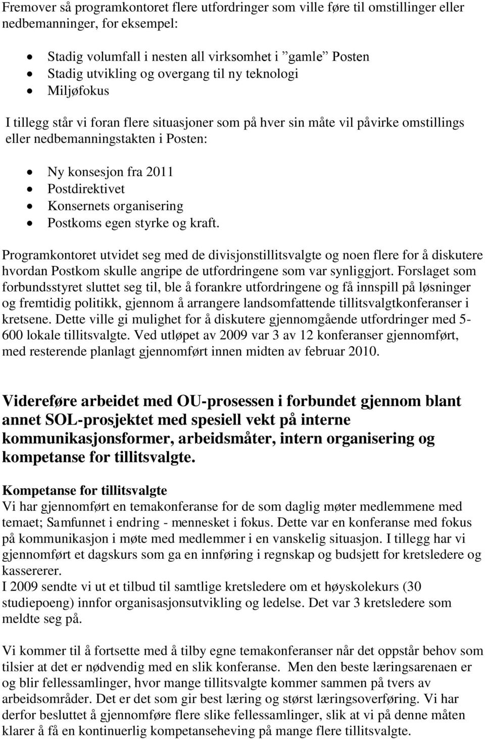 organisering Postkoms egen styrke og kraft. Programkontoret utvidet seg med de divisjonstillitsvalgte og noen flere for å diskutere hvordan Postkom skulle angripe de utfordringene som var synliggjort.