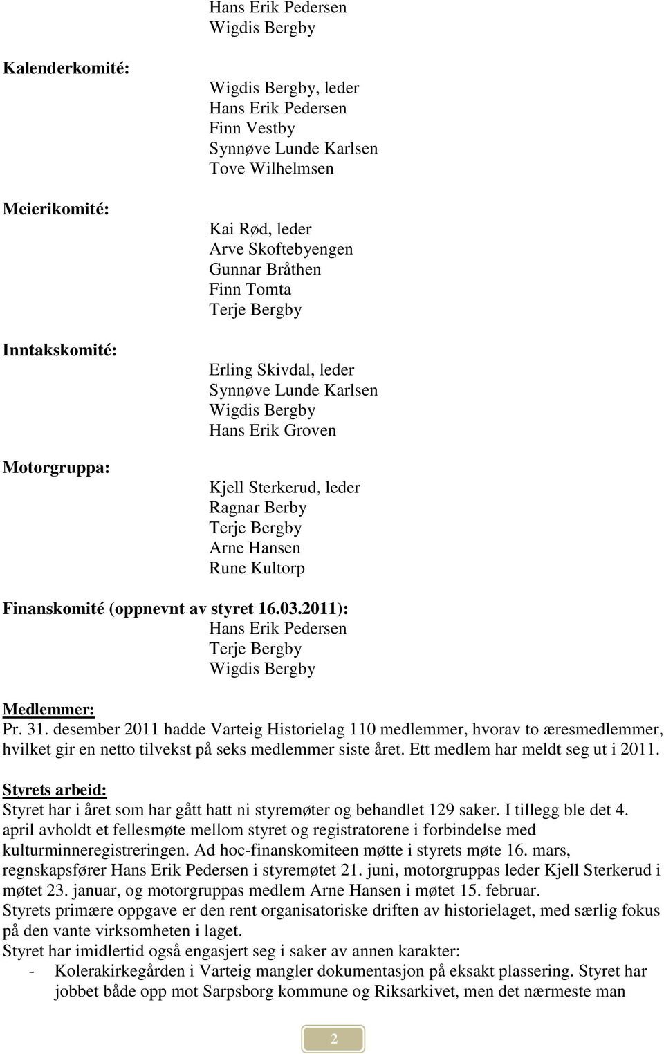 Kultorp Finanskomité (oppnevnt av styret 16.03.2011): Hans Erik Pedersen Terje Bergby Wigdis Bergby Medlemmer: Pr. 31.