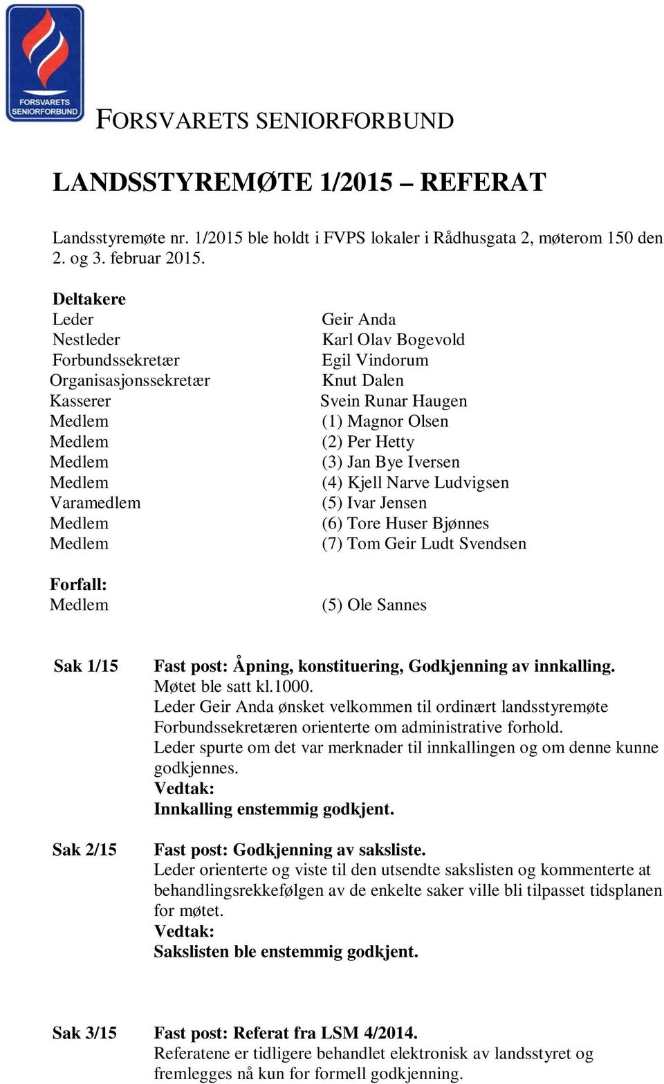 (3) Jan Bye Iversen (4) Kjell Narve Ludvigsen (5) Ivar Jensen (6) Tore Huser Bjønnes (7) Tom Geir Ludt Svendsen (5) Ole Sannes Sak 1/15 Sak 2/15 Fast post: Åpning, konstituering, Godkjenning av