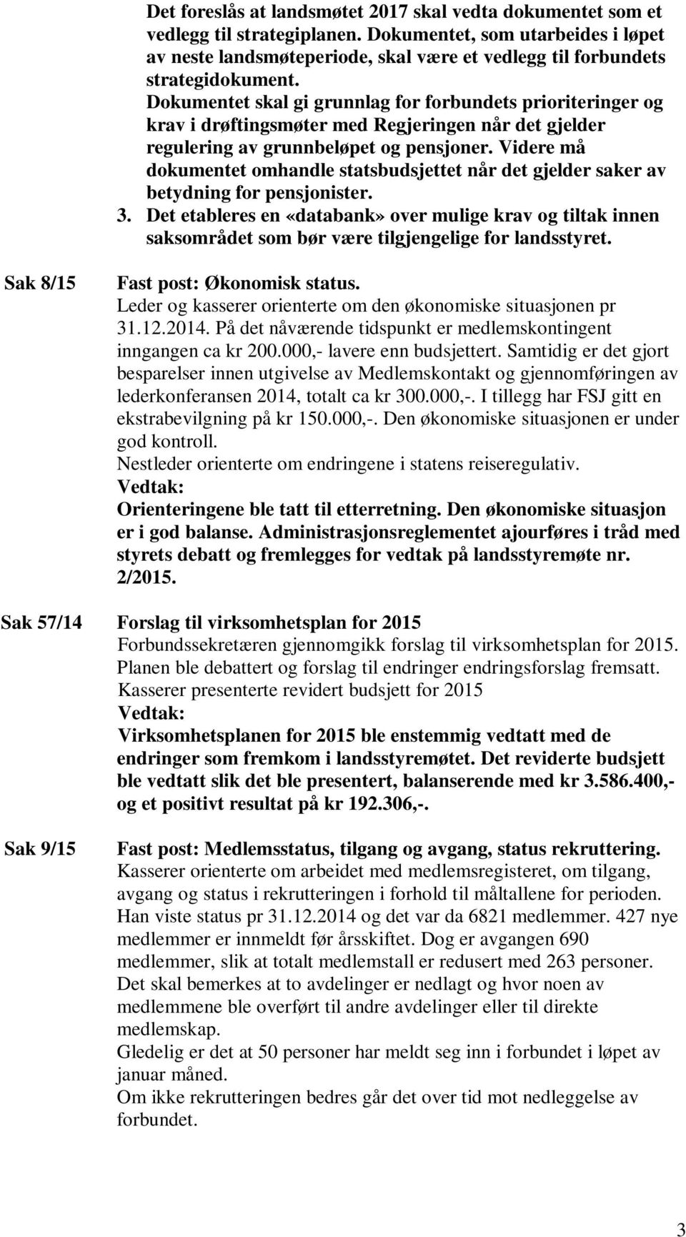 Dokumentet skal gi grunnlag for forbundets prioriteringer og krav i drøftingsmøter med Regjeringen når det gjelder regulering av grunnbeløpet og pensjoner.