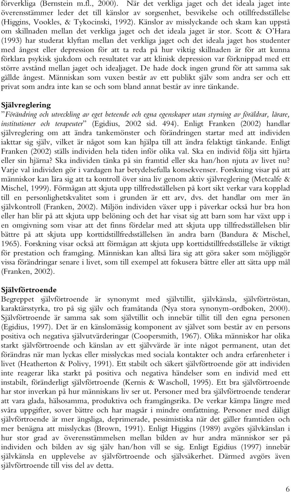 T y k o c insk i, 1992). K ä nslo r av m issly c k and e o c h sk am k an uppstå o m sk illnad en m ellan d et v erk lig a j ag et o c h d et id eala j ag et ä r sto r.