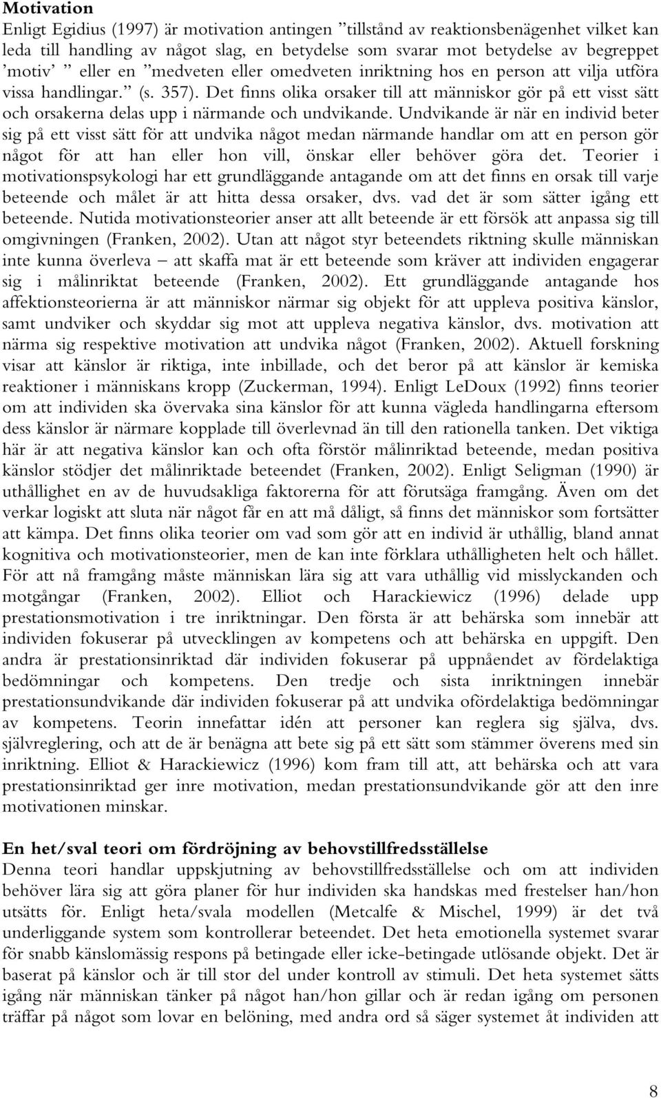 D et finns o lik a o rsak er till att m ä nnisk o r g ö r på ett v isst sä tt o c h o rsak erna d elas upp i nä rm and e o c h und v ik and e.