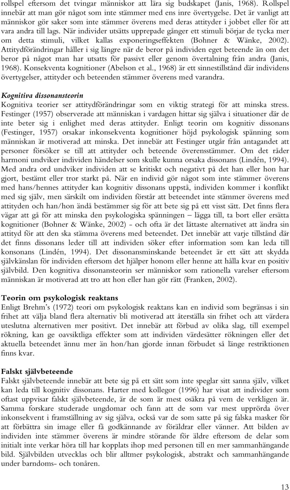 N ä r ind iv id er utsä tts upprepad e g å ng er ett stim uli b ö rj ar d e ty c k a m er o m d etta stim uli, v ilk et k allas ex po nering seffek ten (Bo h ner & W ä nk e, 20 0 2).