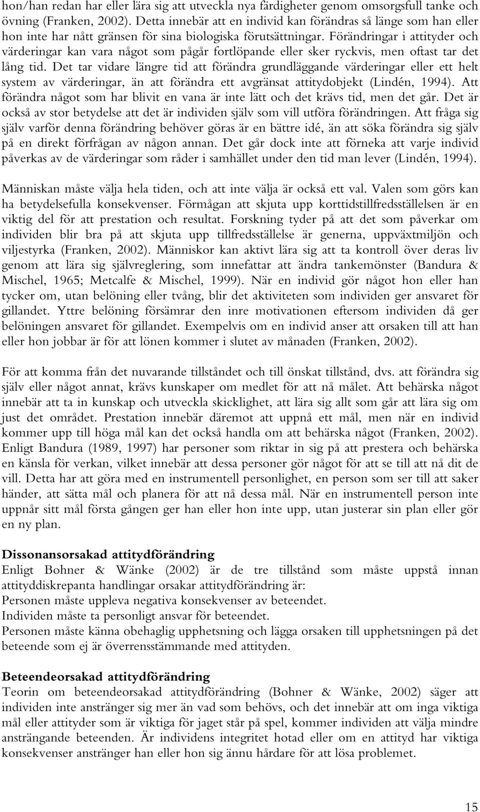 Fö rä nd ring ar i attity d er o c h v ä rd ering ar k an v ara nå g o t so m på g å r fo rtlö pand e eller sk er ry c k v is, m en o ftast tar d et lå ng tid.