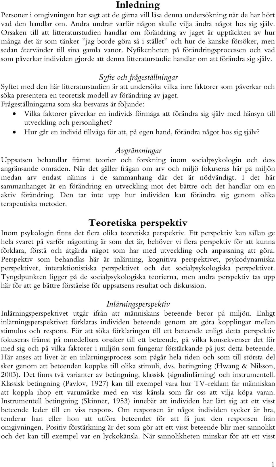 O rsak en till att litteraturstud ien h and lar o m fö rä nd ring av j ag et ä r upptä c k ten av h ur m å ng a d et ä r so m tä nk er j ag b o rd e g ö ra så i stä llet o c h h ur d e k ansk e fö