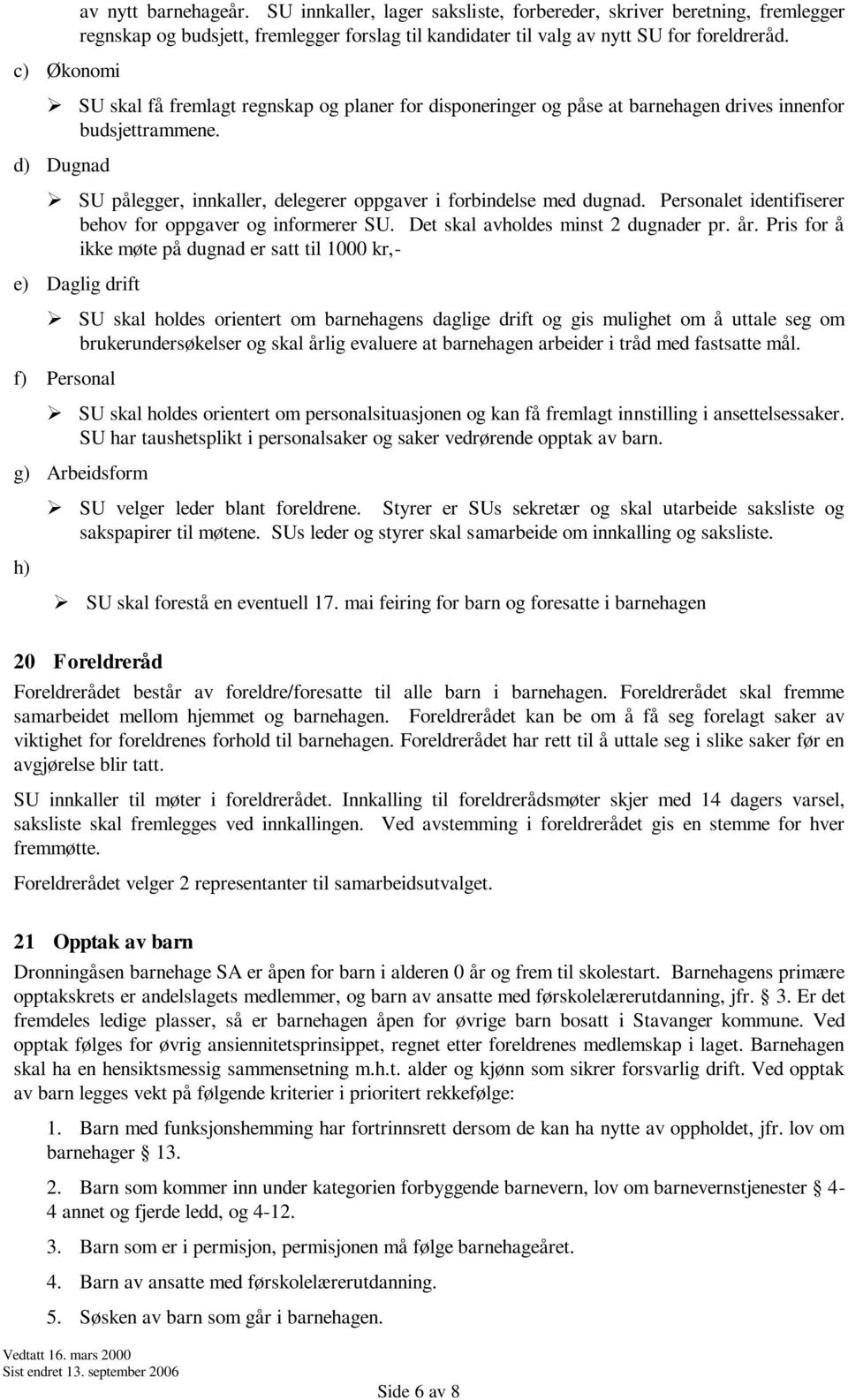 Personalet identifiserer behov for oppgaver og informerer SU. Det skal avholdes minst 2 dugnader pr. år.