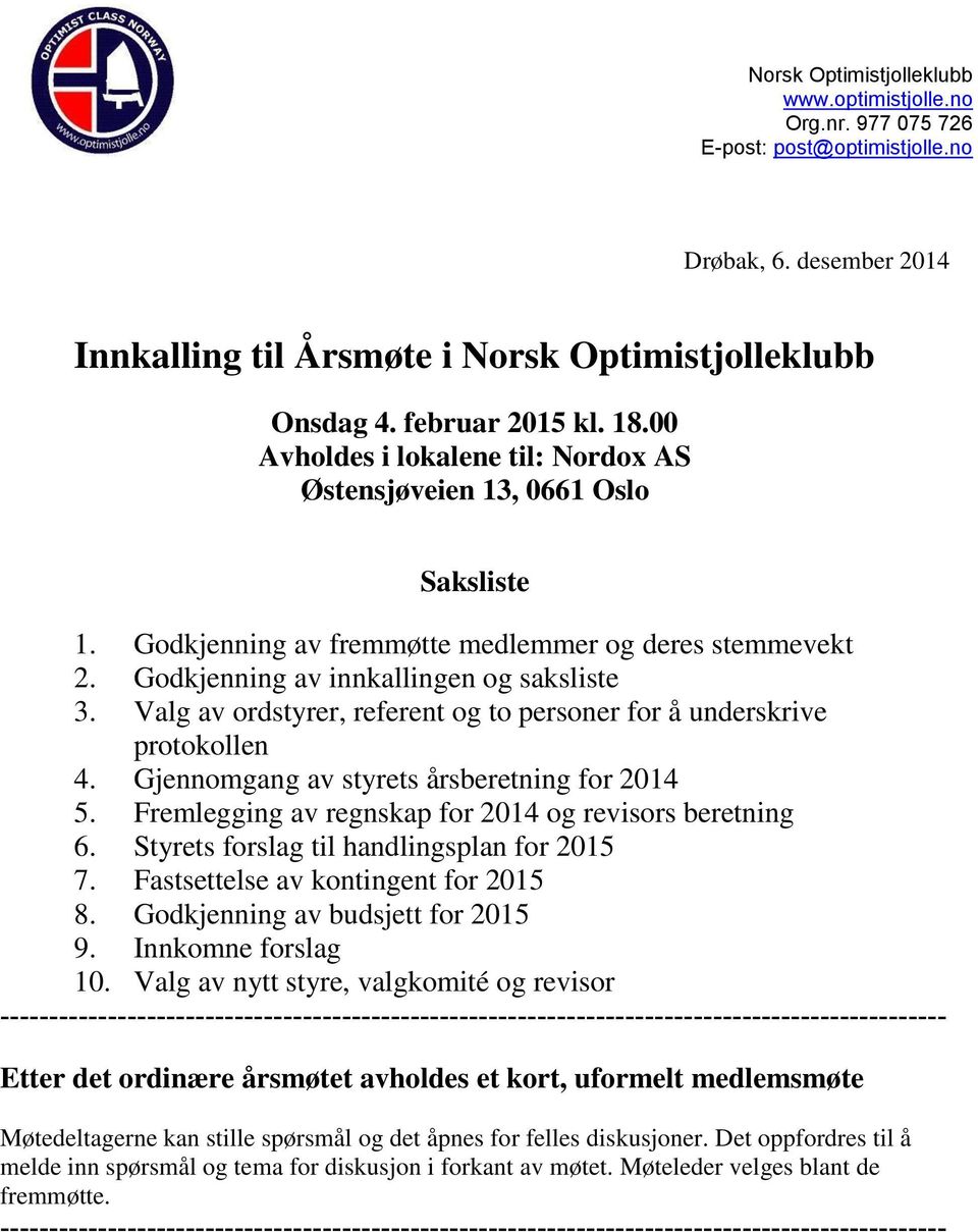 Gjennomgang av styrets årsberetning for 2014 5. Fremlegging av regnskap for 2014 og revisors beretning 6. Styrets forslag til handlingsplan for 2015 7. Fastsettelse av kontingent for 2015 8.