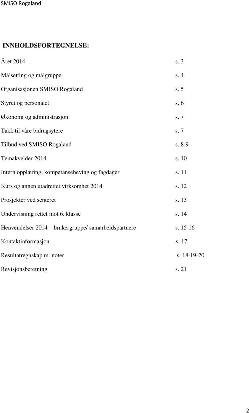 10 Intern opplæring, kompetanseheving og fagdager s. 11 Kurs og annen utadrettet virksomhet 2014 s. 12 Prosjekter ved senteret s.