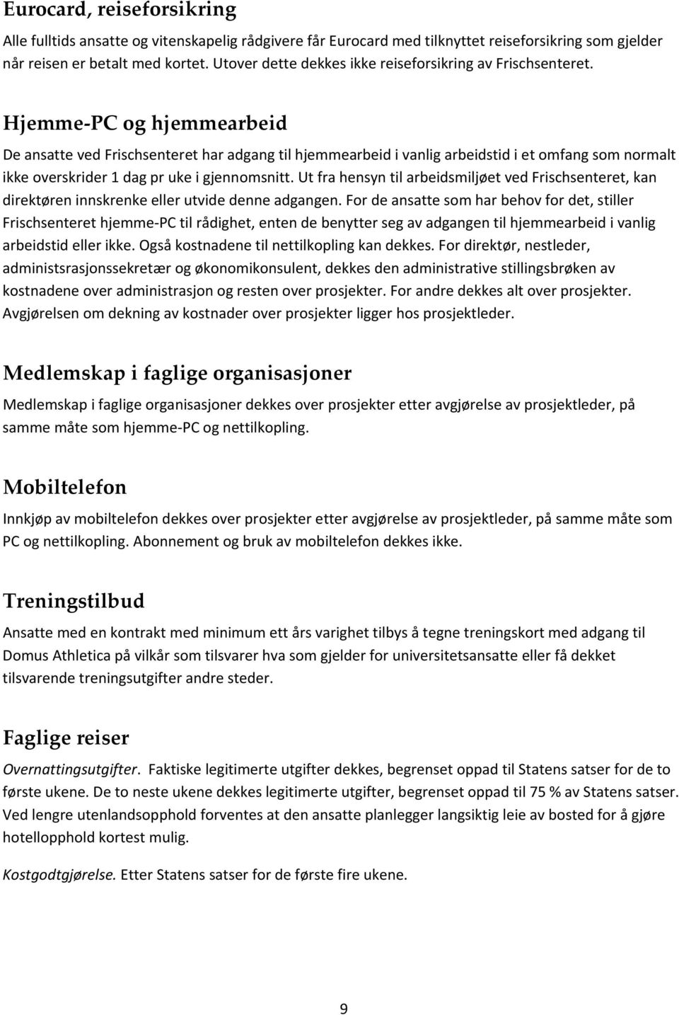 Hjemme PC og hjemmearbeid De ansatte ved Frischsenteret har adgang til hjemmearbeid i vanlig arbeidstid i et omfang som normalt ikke overskrider 1 dag pr uke i gjennomsnitt.