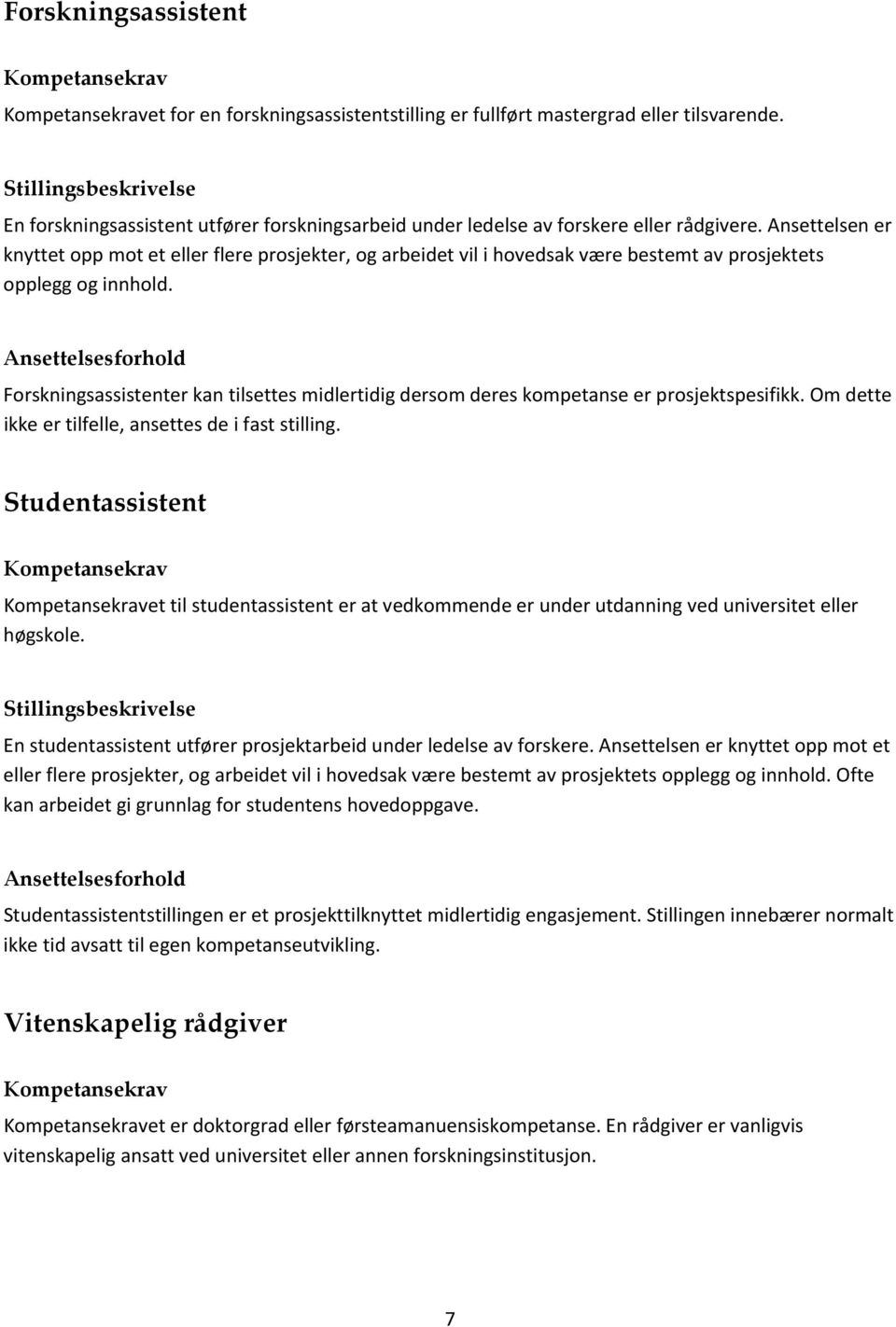 Ansettelsen er knyttet opp mot et eller flere prosjekter, og arbeidet vil i hovedsak være bestemt av prosjektets opplegg og innhold.