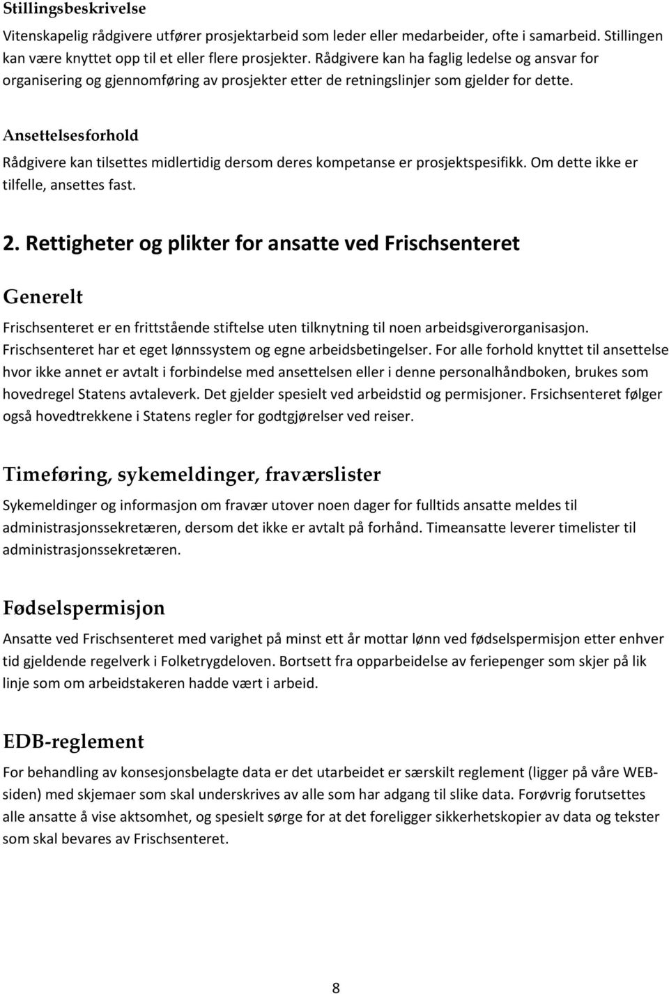 Ansettelsesforhold Rådgivere kan tilsettes midlertidig dersom deres kompetanse er prosjektspesifikk. Om dette ikke er tilfelle, ansettes fast. 2.