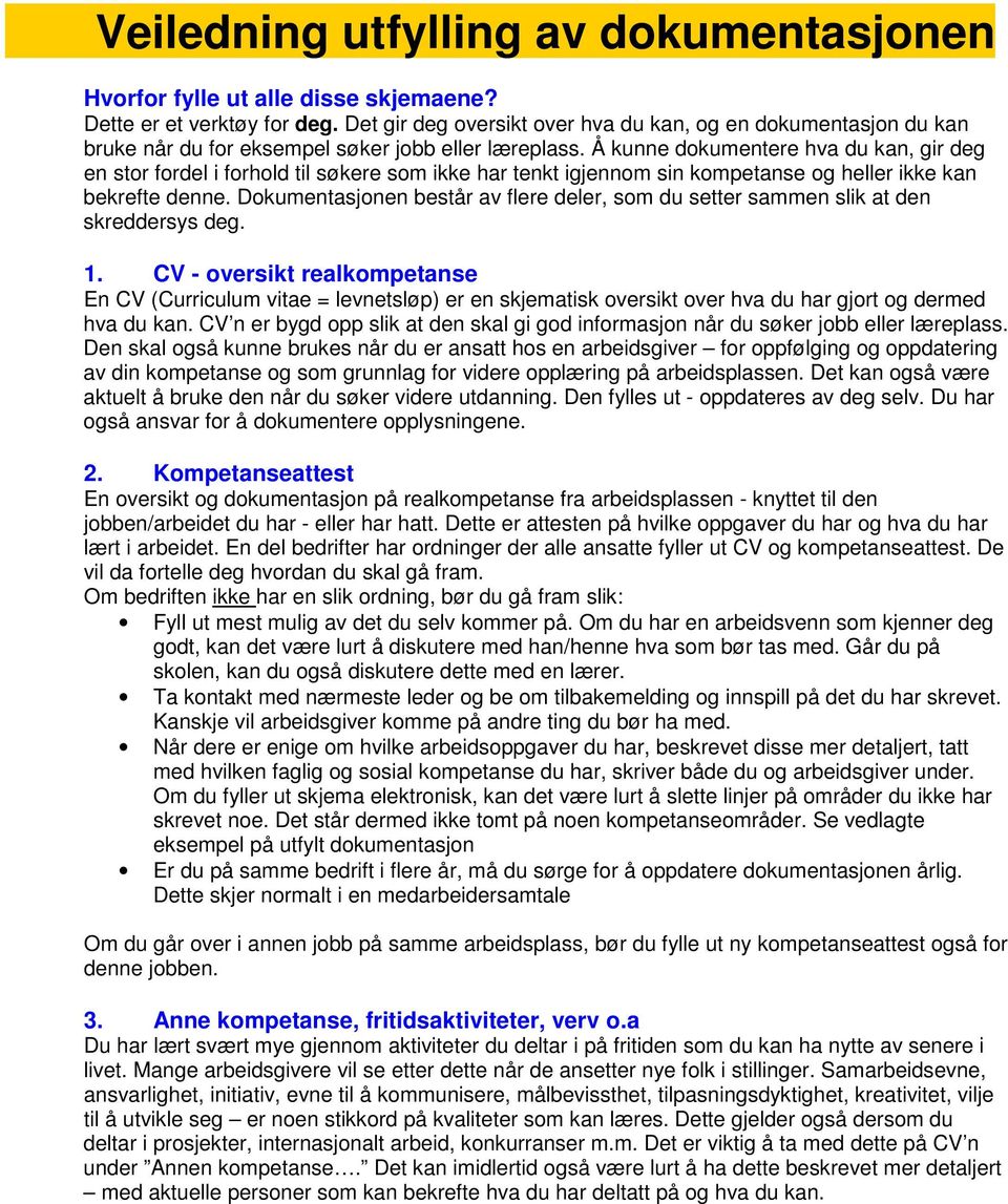 Å kunne dokumentere hva du kan, gir deg en stor fordel i forhold til søkere som ikke har tenkt igjennom sin kompetanse og heller ikke kan bekrefte denne.