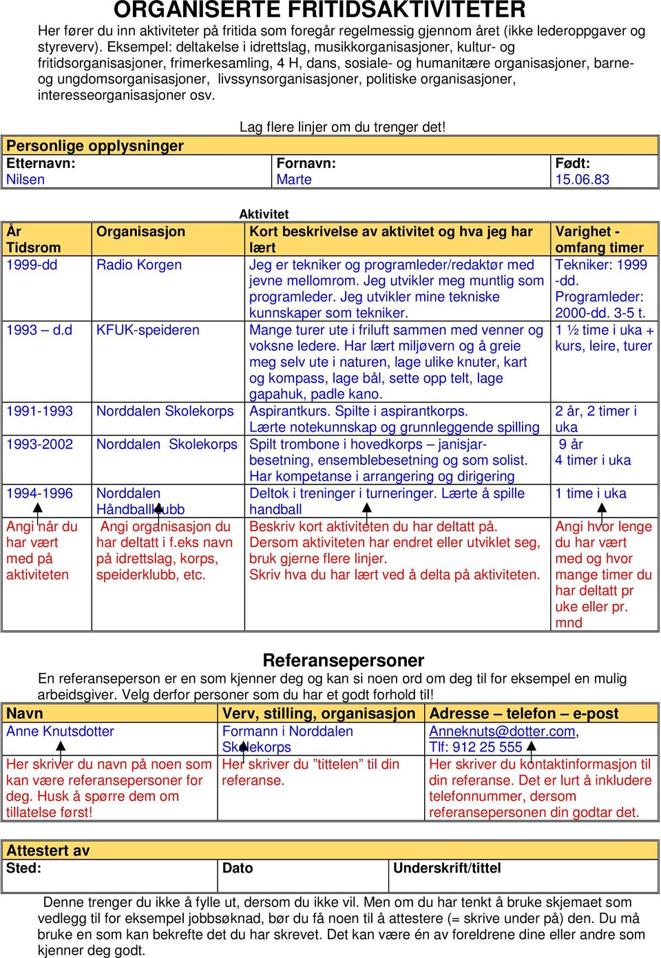 livssynsorganisasjoner, politiske organisasjoner, interesseorganisasjoner osv. Etternavn: Nilsen Lag flere linjer om du trenger det! Fornavn: Marte Født: 15.06.