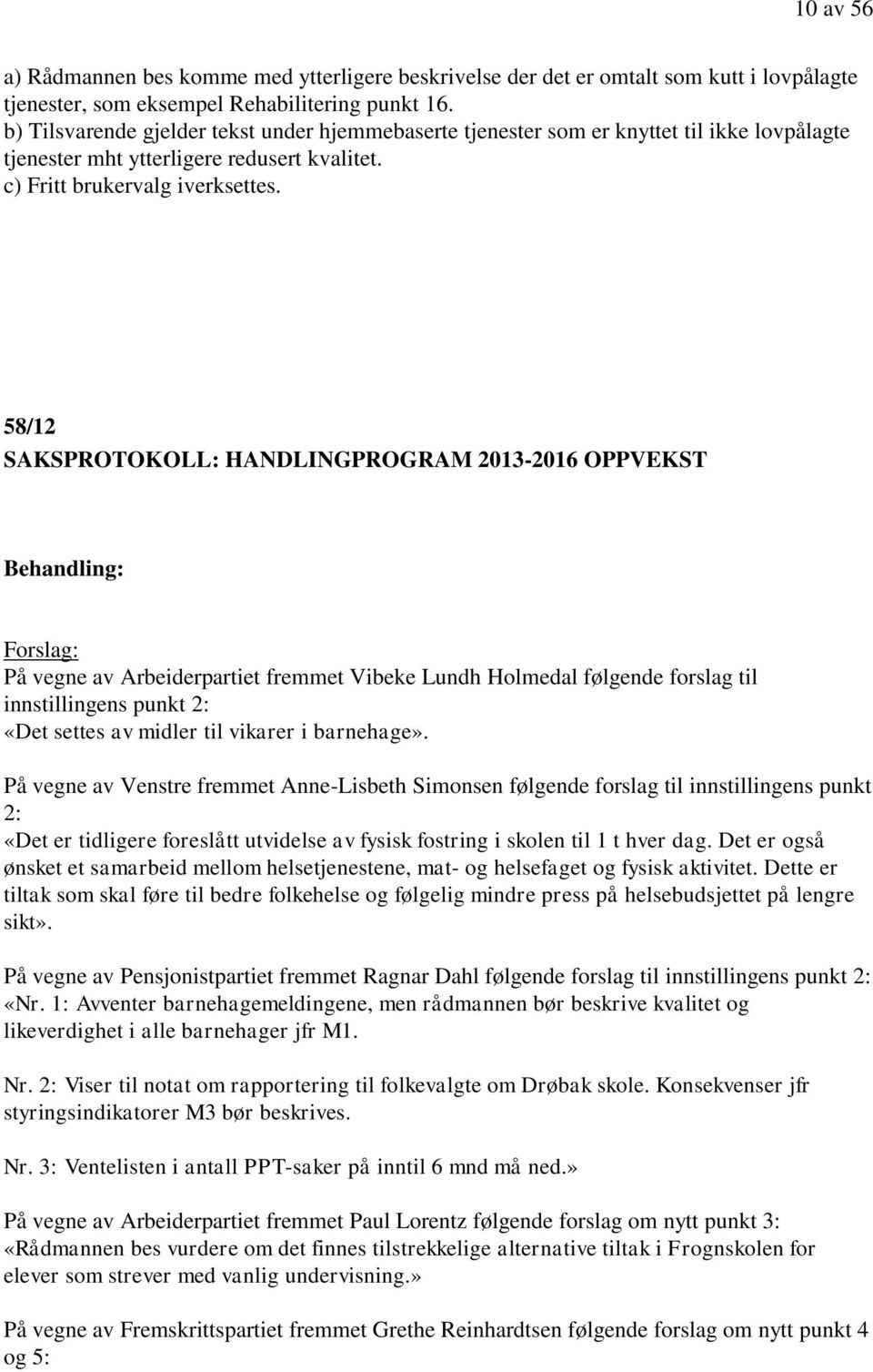 58/12 SAKSPROTOKOLL: HANDLINGPROGRAM 2013-2016 OPPVEKST Behandling: Forslag: På vegne av Arbeiderpartiet fremmet Vibeke Lundh Holmedal følgende forslag til innstillingens punkt 2: «Det settes av