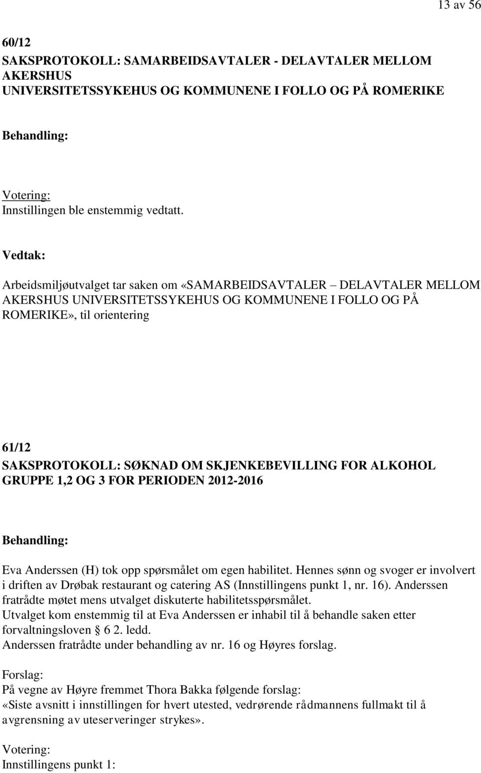 SKJENKEBEVILLING FOR ALKOHOL GRUPPE 1,2 OG 3 FOR PERIODEN 2012-2016 Behandling: Eva Anderssen (H) tok opp spørsmålet om egen habilitet.