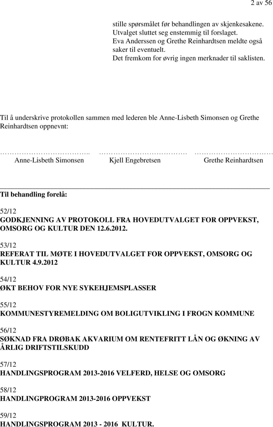 .. Anne-Lisbeth Simonsen Kjell Engebretsen Grethe Reinhardtsen Til behandling forelå: 52/12 GODKJENNING AV PROTOKOLL FRA HOVEDUTVALGET FOR OPPVEKST, OMSORG OG KULTUR DEN 12.6.2012.