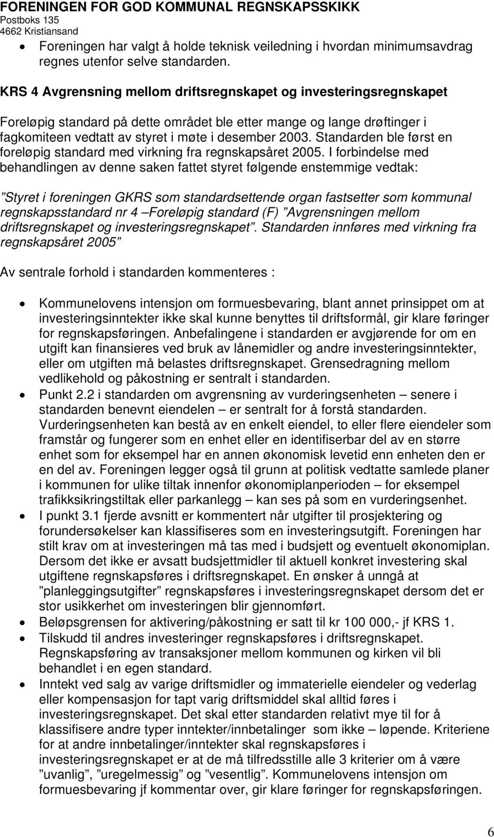 Standarden ble først en foreløpig standard med virkning fra regnskapsåret 2005.