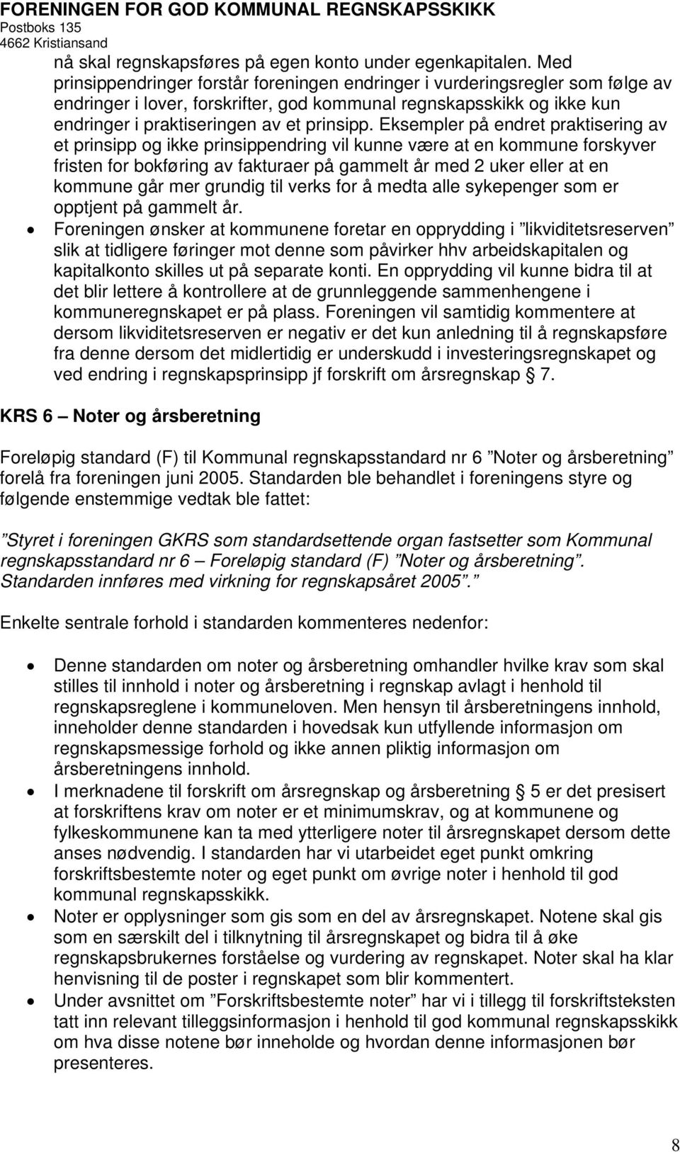 Eksempler på endret praktisering av et prinsipp og ikke prinsippendring vil kunne være at en kommune forskyver fristen for bokføring av fakturaer på gammelt år med 2 uker eller at en kommune går mer