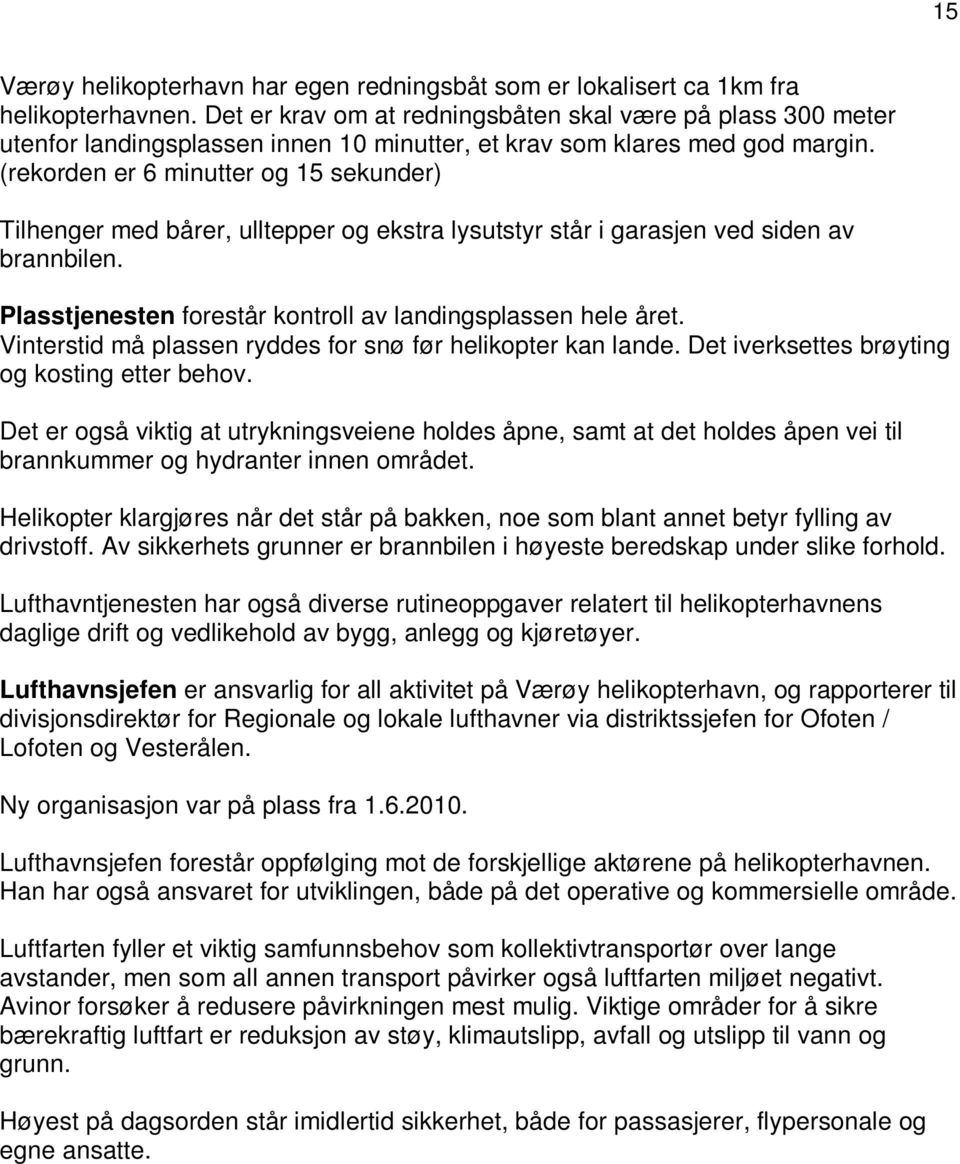 (rekorden er 6 minutter og 15 sekunder) Tilhenger med bårer, ulltepper og ekstra lysutstyr står i garasjen ved siden av brannbilen. Plasstjenesten forestår kontroll av landingsplassen hele året.