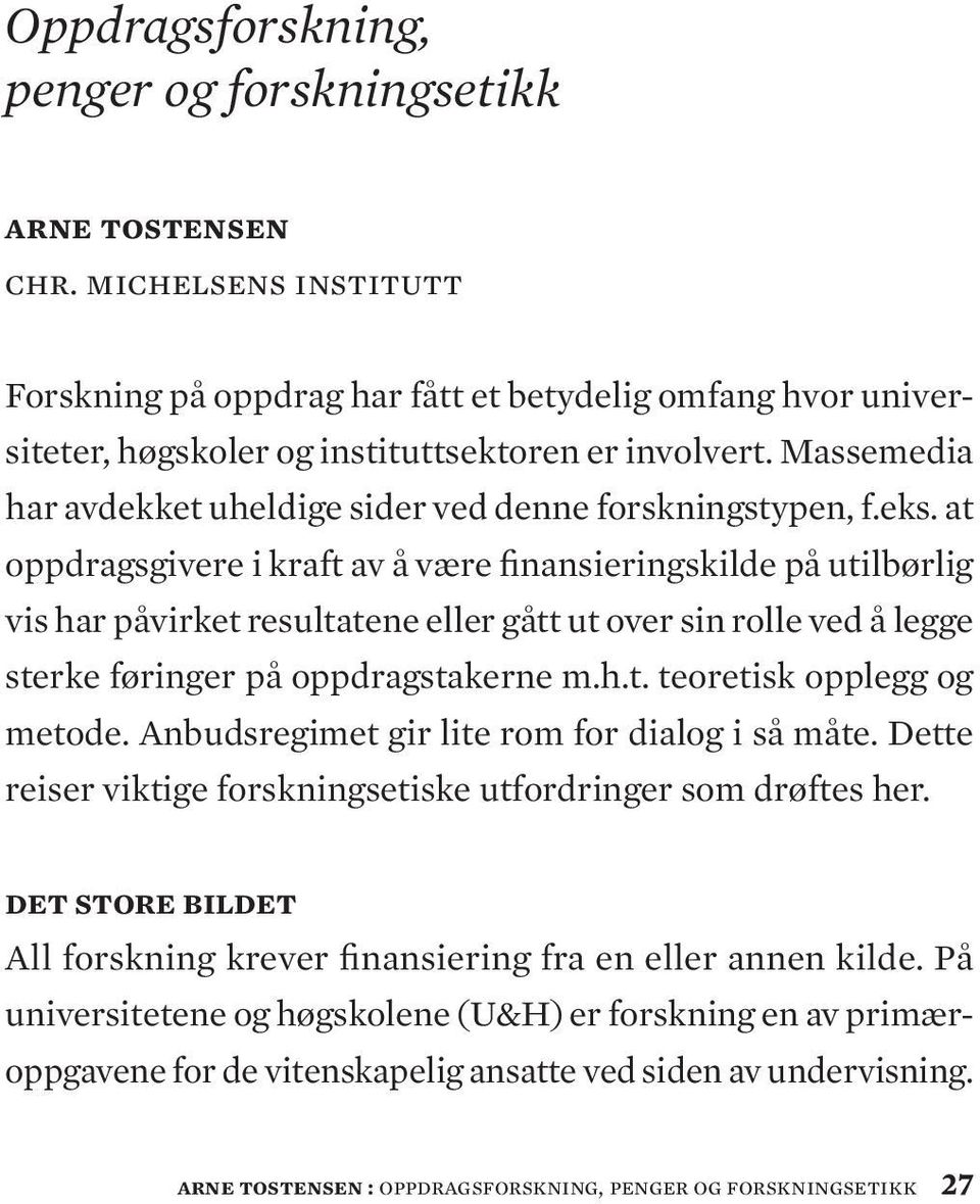 at oppdragsgivere i kraft av å være finansieringskilde på utilbørlig vis har påvirket resultatene eller gått ut over sin rolle ved å legge sterke føringer på oppdragstakerne m.h.t. teoretisk opplegg og metode.