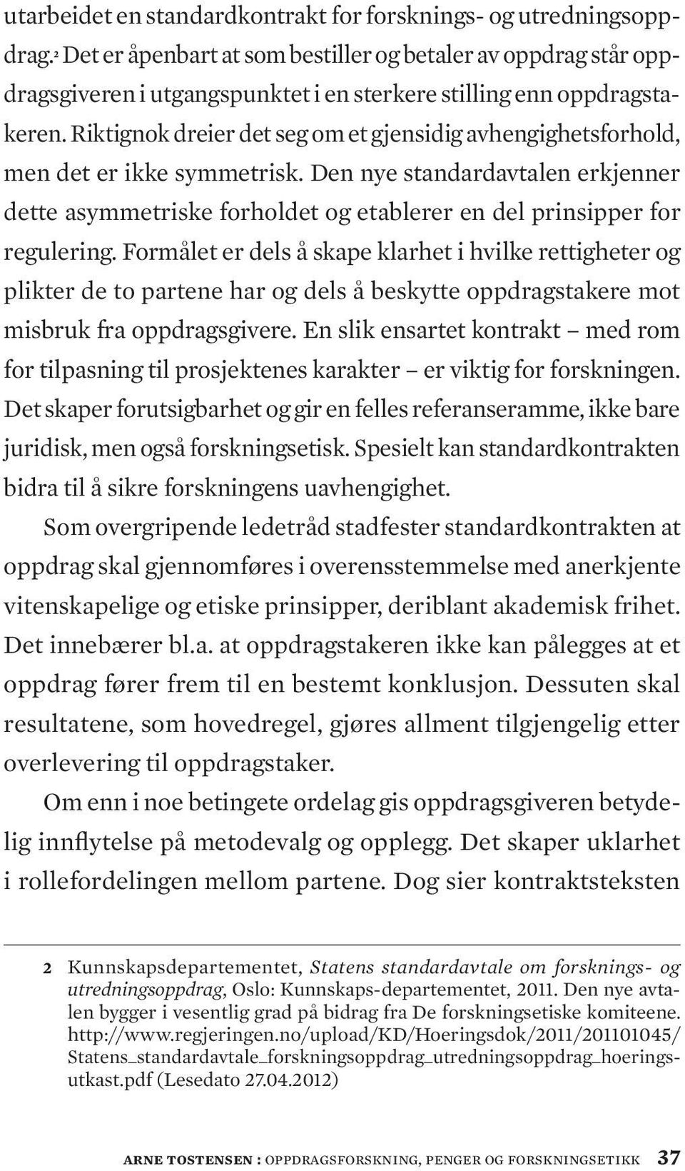 Riktignok dreier det seg om et gjensidig avhengighetsforhold, men det er ikke symmetrisk. Den nye standardavtalen erkjenner dette asymmetriske forholdet og etablerer en del prinsipper for regulering.