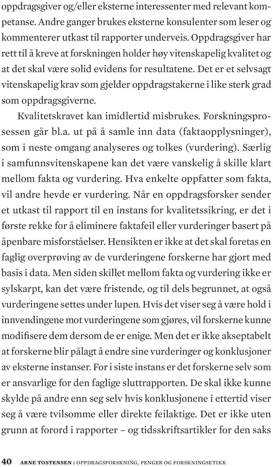 Det er et selvsagt vitenskapelig krav som gjelder oppdragstakerne i like sterk grad som oppdragsgiverne. Kvalitetskravet kan imidlertid misbrukes. Forskningsprosessen går bl.a. ut på å samle inn data (faktaopplysninger), som i neste omgang analyseres og tolkes (vurdering).