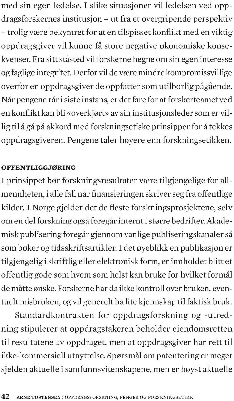 negative økonomiske konsekvenser. Fra sitt ståsted vil forskerne hegne om sin egen interesse og faglige integritet.