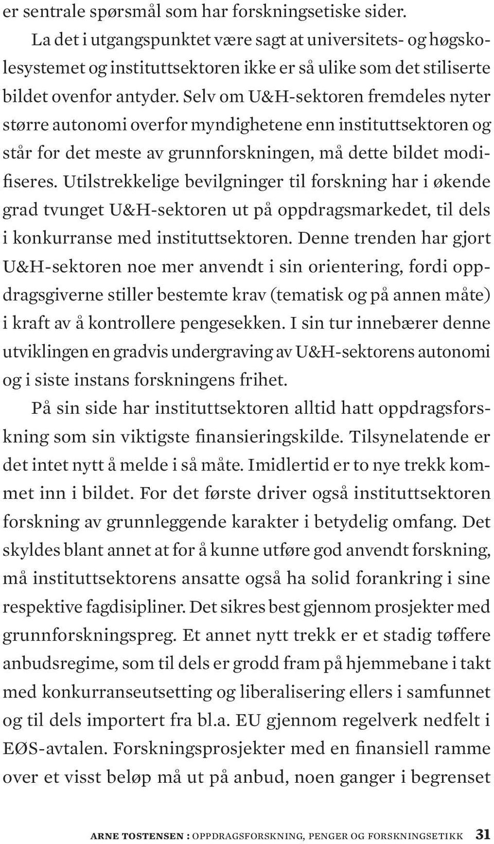 Selv om U&H-sektoren fremdeles nyter større autonomi overfor myndighetene enn instituttsektoren og står for det meste av grunnforskningen, må dette bildet modifiseres.