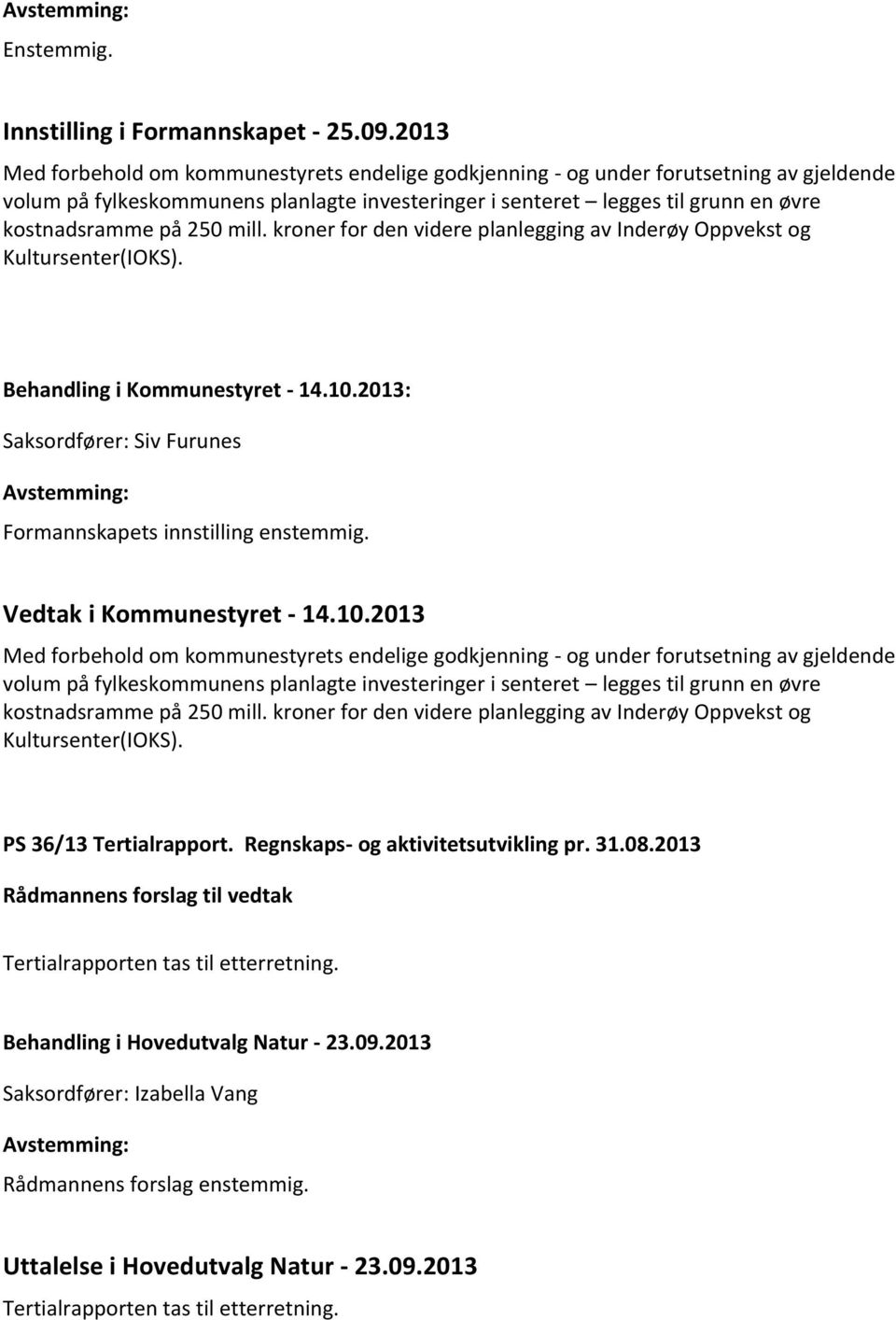 250 mill. kroner for den videre planlegging av Inderøy Oppvekst og Kultursenter(IOKS). Behandling i Kommunestyret - 14.10.2013: Saksordfører: Siv Furunes Formannskapets innstilling enstemmig.