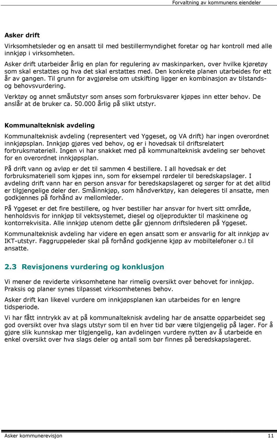 Til grunn for avgjørelse om utskifting ligger en kombinasjon av tilstandsog behovsvurdering. Verktøy og annet småutstyr som anses som forbruksvarer kjøpes inn etter behov. De anslår at de bruker ca.