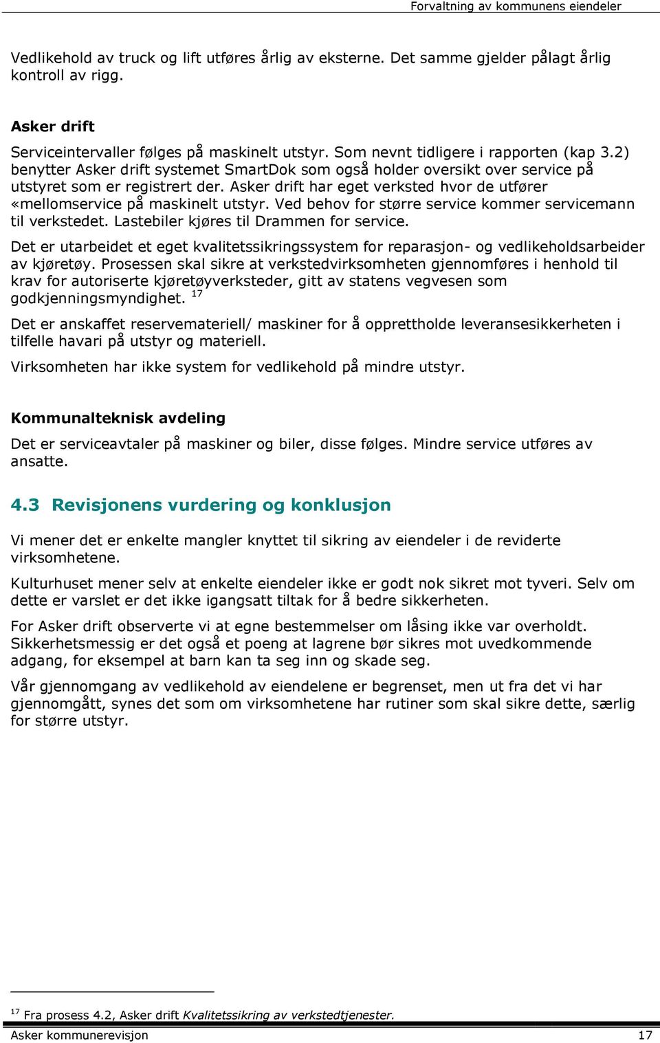 Asker drift har eget verksted hvor de utfører «mellomservice på maskinelt utstyr. Ved behov for større service kommer servicemann til verkstedet. Lastebiler kjøres til Drammen for service.