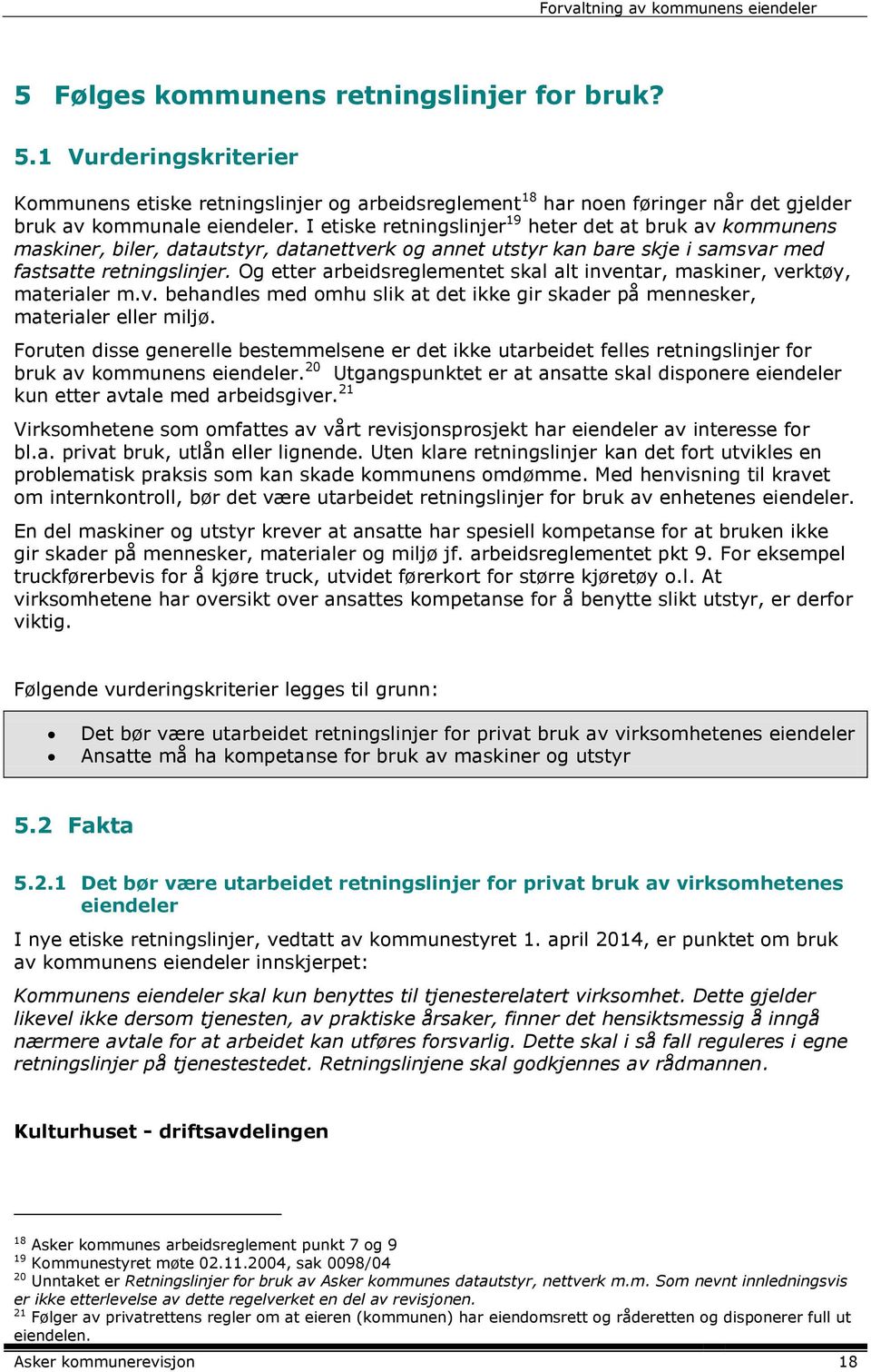 Og etter arbeidsreglementet skal alt inventar, maskiner, verktøy, materialer m.v. behandles med omhu slik at det ikke gir skader på mennesker, materialer eller miljø.