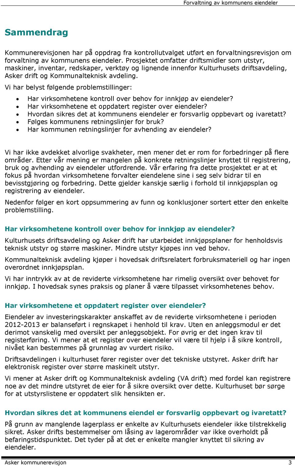 Vi har belyst følgende problemstillinger: Har virksomhetene kontroll over behov for innkjøp av eiendeler? Har virksomhetene et oppdatert register over eiendeler?