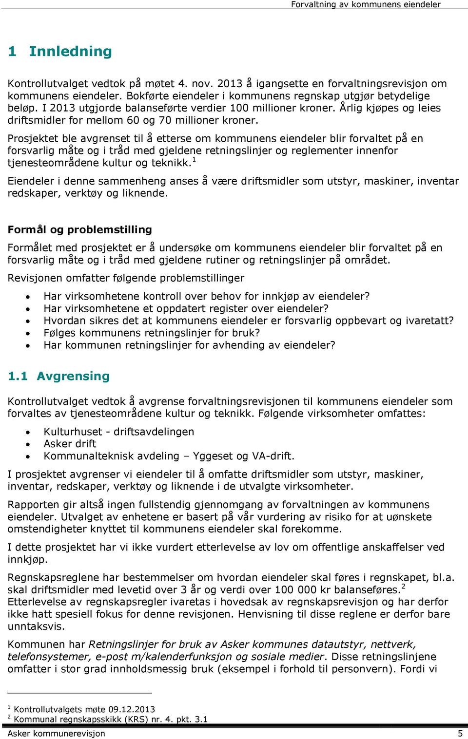 Prosjektet ble avgrenset til å etterse om kommunens eiendeler blir forvaltet på en forsvarlig måte og i tråd med gjeldene retningslinjer og reglementer innenfor tjenesteområdene kultur og teknikk.