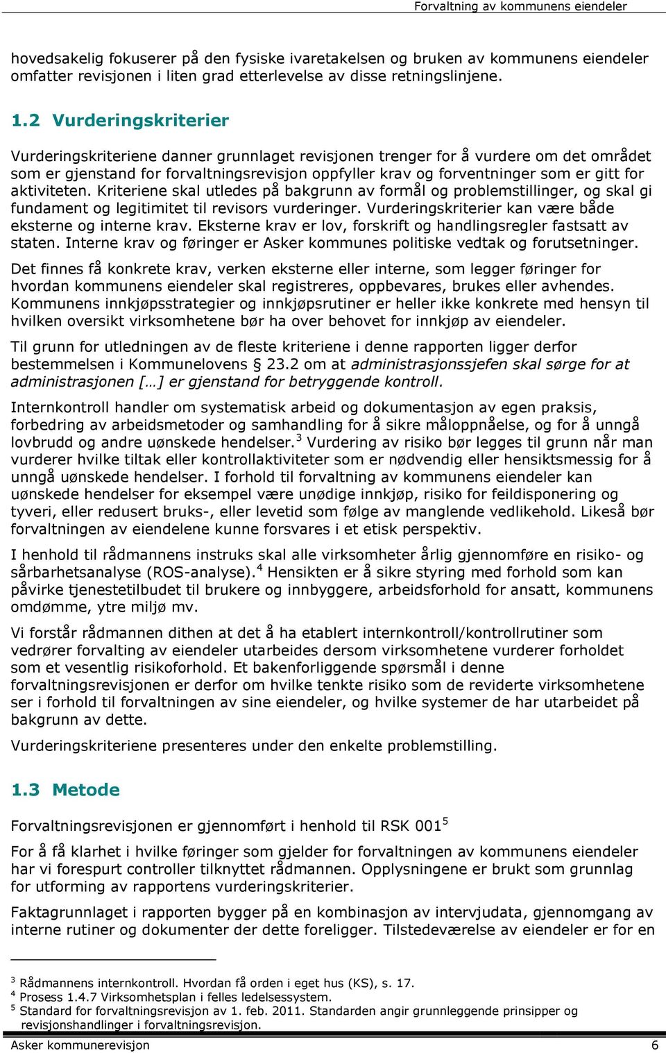 aktiviteten. Kriteriene skal utledes på bakgrunn av formål og problemstillinger, og skal gi fundament og legitimitet til revisors vurderinger.