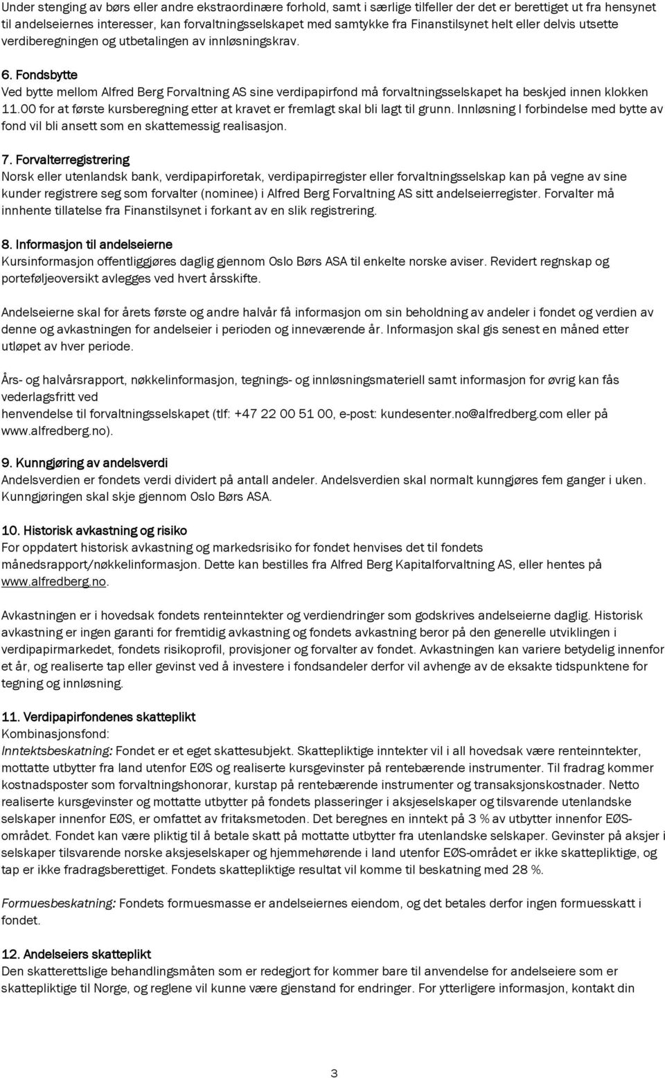 Fondsbytte Ved bytte mellom Alfred Berg Forvaltning AS sine verdipapirfond må forvaltningsselskapet ha beskjed innen klokken 11.