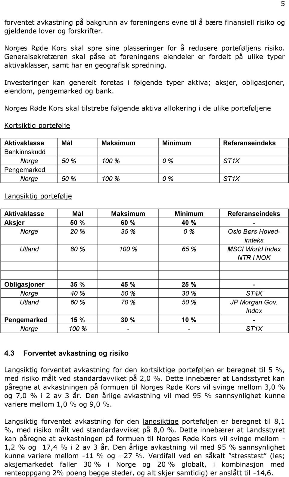 Investeringer kan generelt foretas i følgende typer aktiva; aksjer, obligasjoner, eiendom, pengemarked og bank.