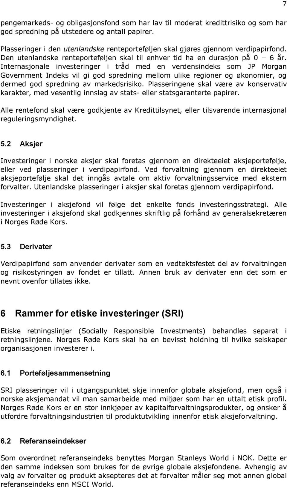 Internasjonale investeringer i tråd med en verdensindeks som JP Morgan Government Indeks vil gi god spredning mellom ulike regioner og økonomier, og dermed god spredning av markedsrisiko.