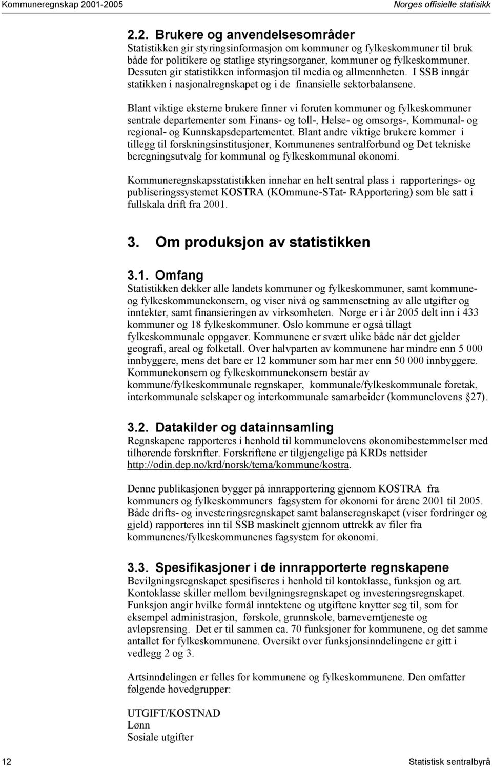 Dessuten gir statistikken informasjon til media og allmennheten. I SSB inngår statikken i nasjonalregnskapet og i de finansielle sektorbalansene.