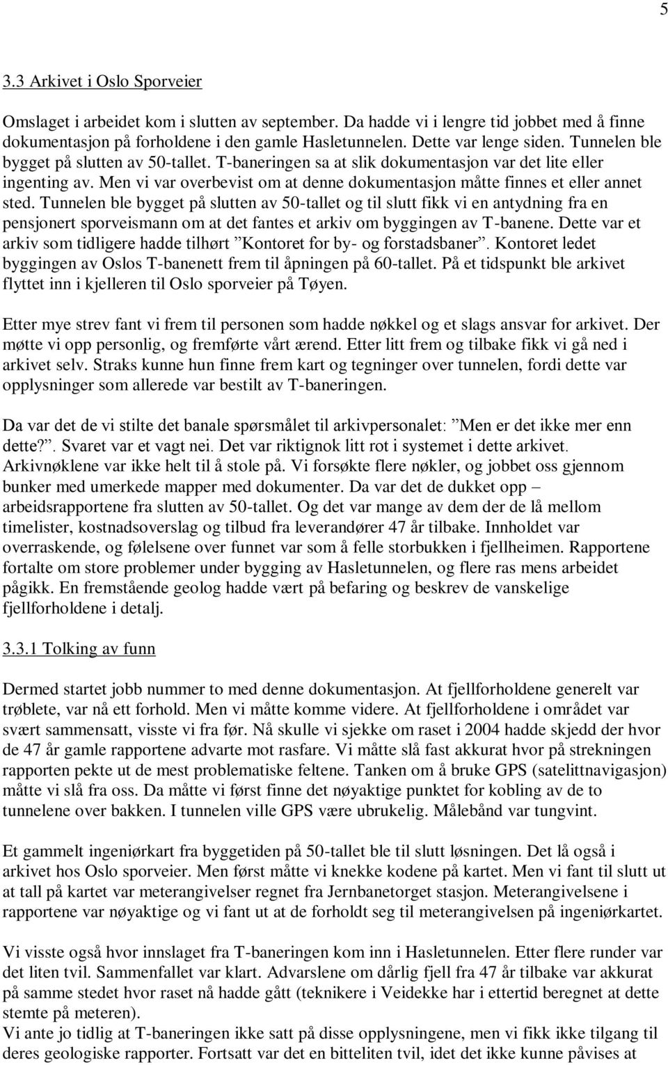 Tunnelen ble bygget på slutten av 50-tallet og til slutt fikk vi en antydning fra en pensjonert sporveismann om at det fantes et arkiv om byggingen av T-banene.