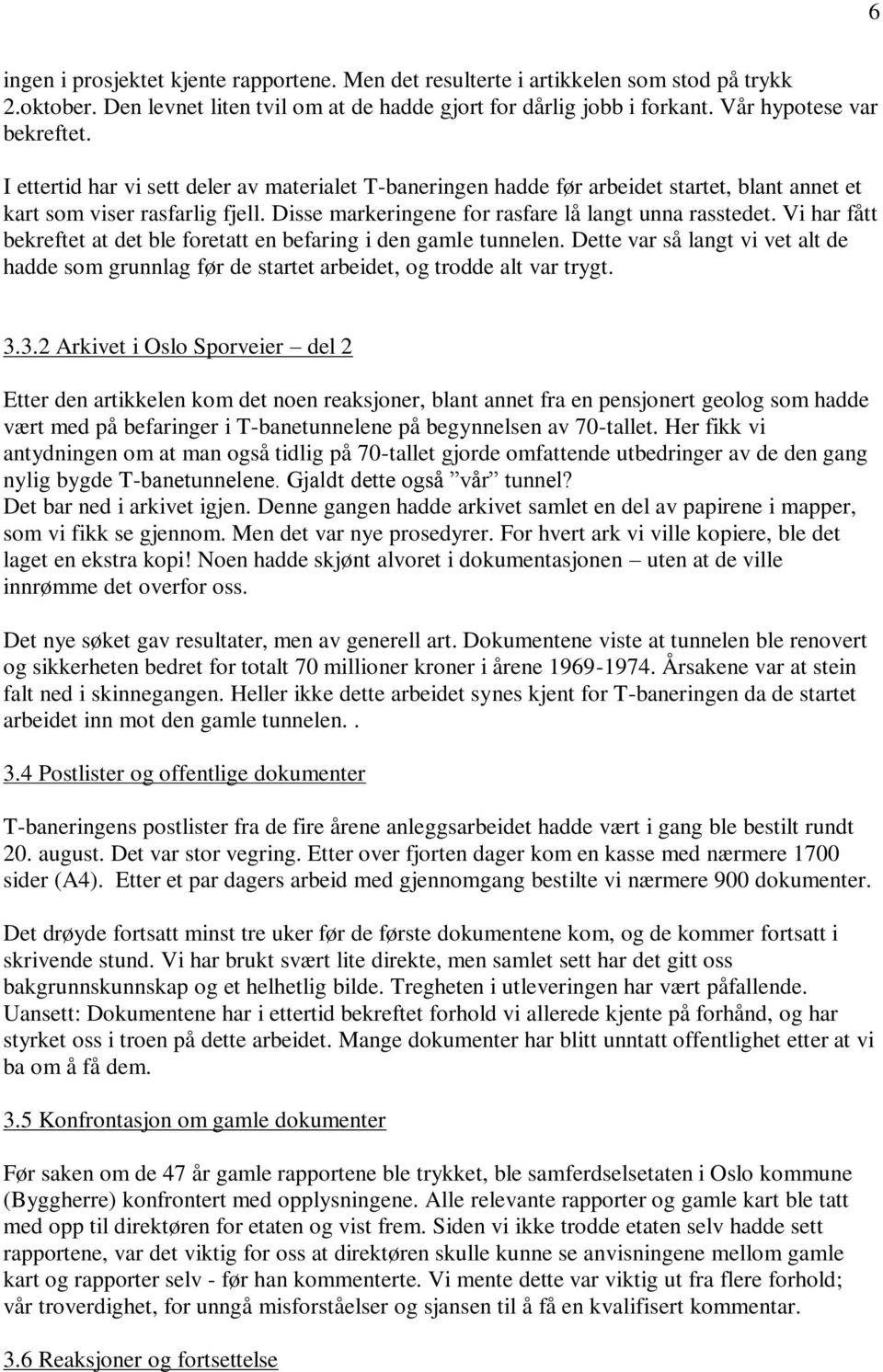 Vi har fått bekreftet at det ble foretatt en befaring i den gamle tunnelen. Dette var så langt vi vet alt de hadde som grunnlag før de startet arbeidet, og trodde alt var trygt. 3.