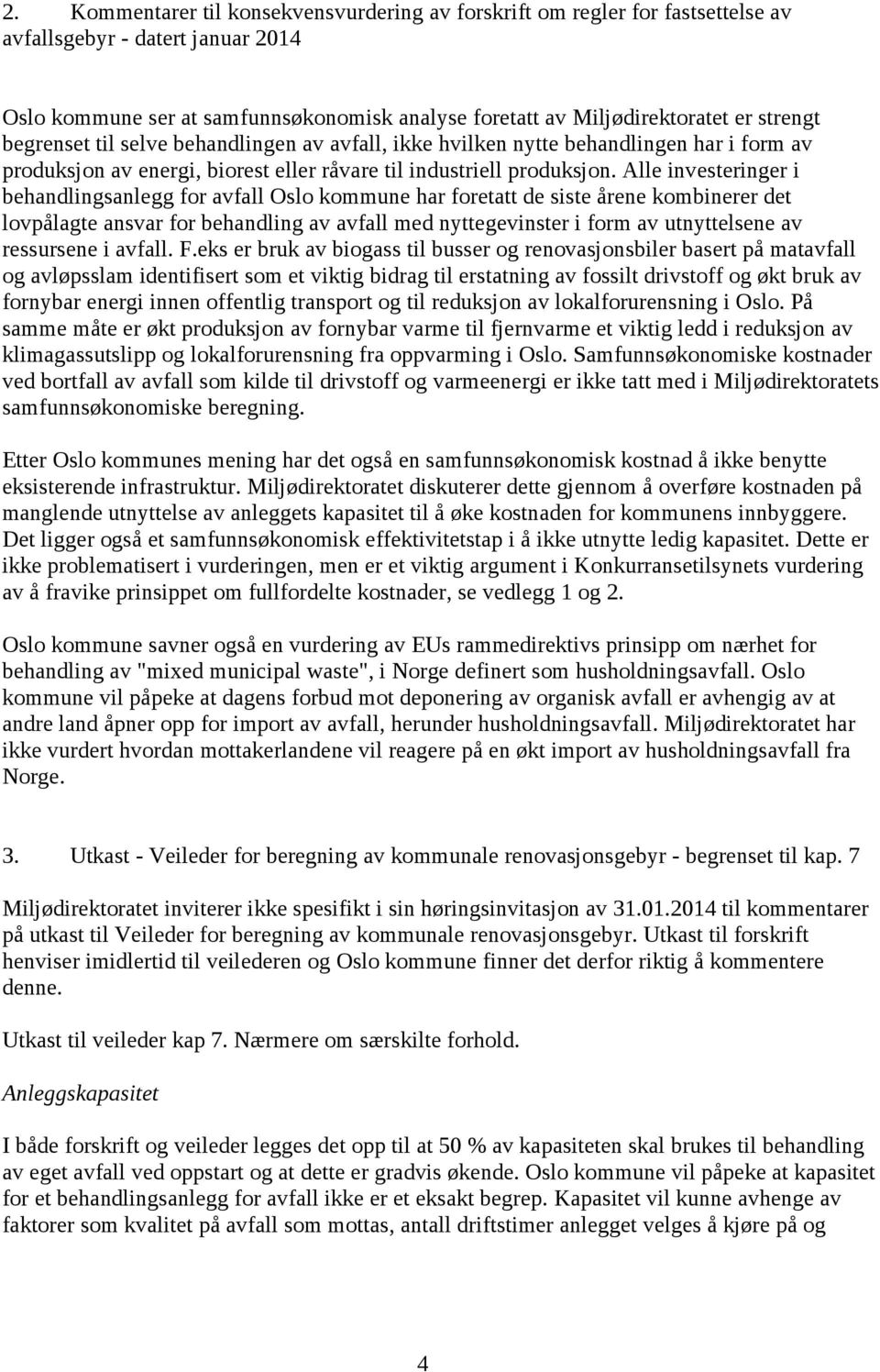 Alle investeringer i behandlingsanlegg for avfall Oslo kommune har foretatt de siste årene kombinerer det lovpålagte ansvar for behandling av avfall med nyttegevinster i form av utnyttelsene av