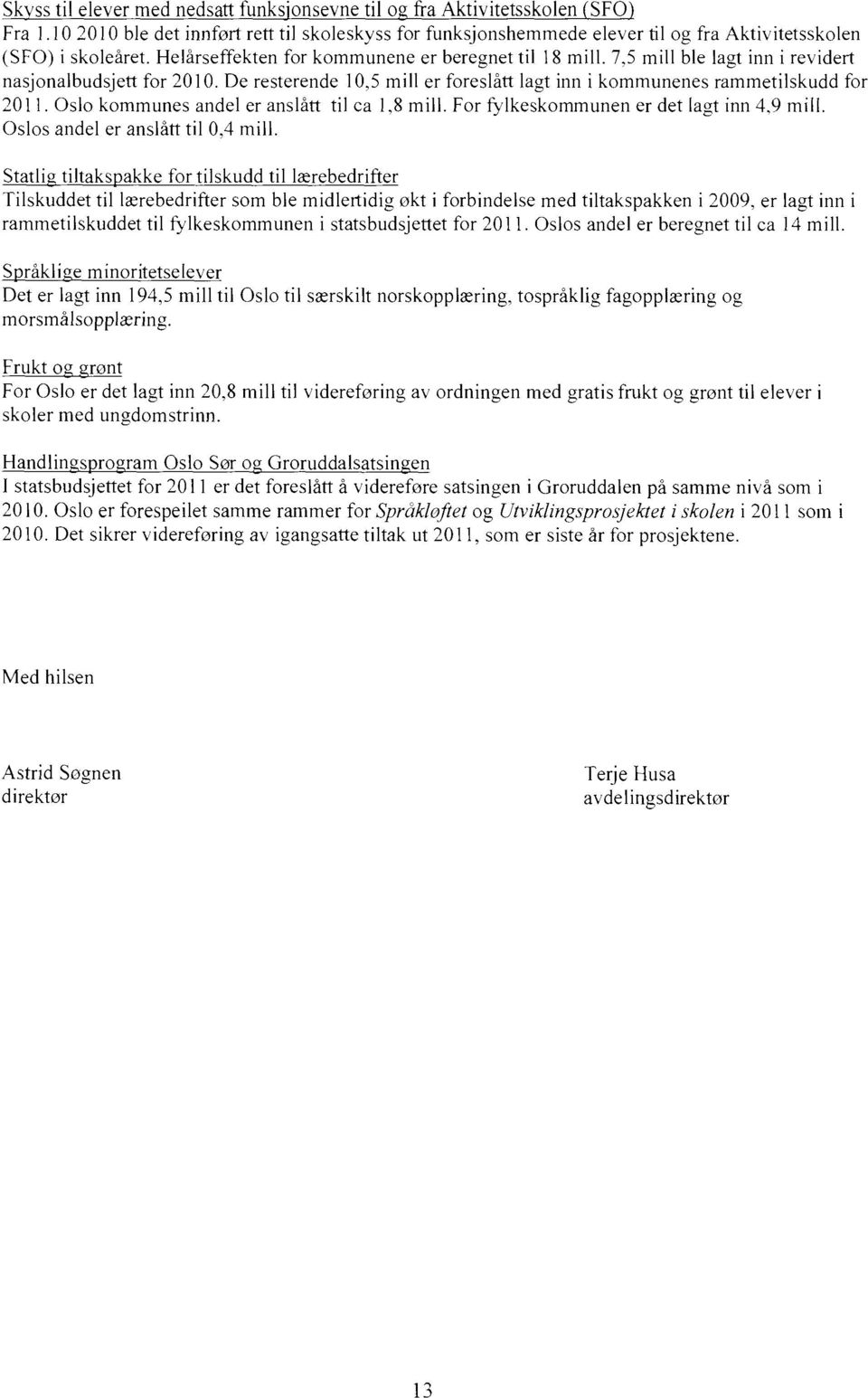 Oslo kommunes andel er anslått til ca 1,8 mill. For fylkeskommunen er det lagt inn 4,9 mill. Oslos andel er anslått til 0.4 mill.